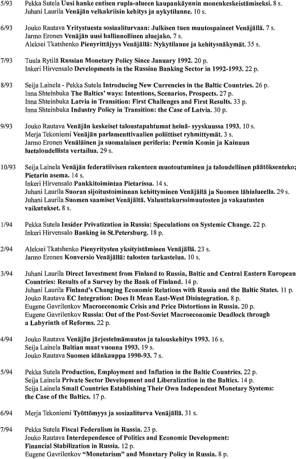 35 s. 7/93 Tuula Rytilä Russian Monetary Policy Since January 1992. 20 p. Inkeri Hirvensalo Developments in the Russian Banking Sector in 1992-1993.22 p.