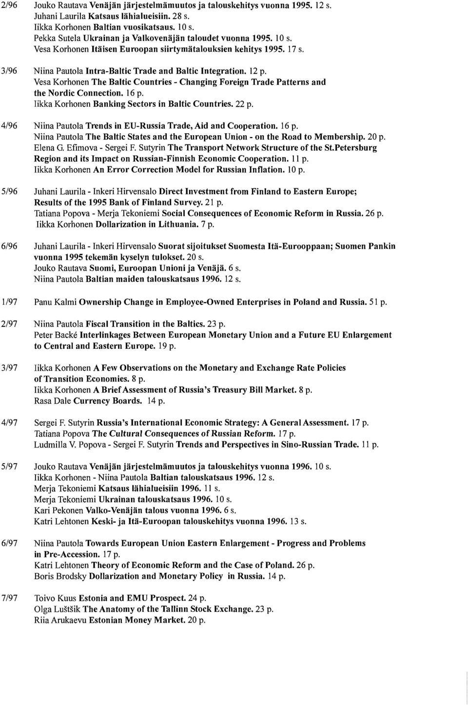 12 p. Vesa Korhonen The Baltic Countries - Changing Foreign Trade Patterns and the Nordic Connection. 16 p. Iikka Korhonen Banking Sectors in Baltic Countries. 22 p.