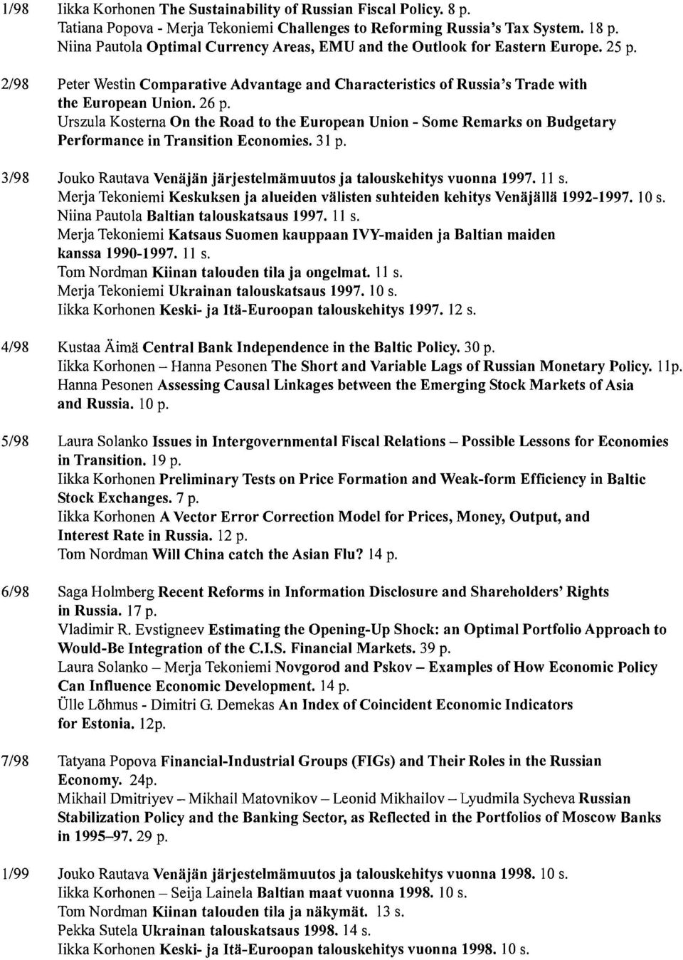 Urszula Kostema On the Road to the European Union - Some Remarks on Budgetary Performance in Transition Economies. 31 p. 3/98 Jouko Rautava Venäjän järjestelmämuutos ja talouskehitys vuonna 1997.