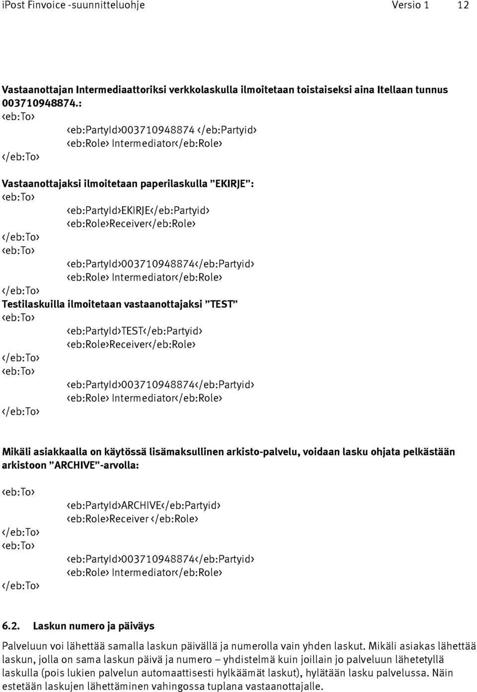 <eb:role>receiver</eb:role> </eb:to> <eb:to> <eb:partyid>003710948874</eb:partyid> <eb:role> Intermediator</eb:Role> </eb:to> Testilaskuilla ilmoitetaan vastaanottajaksi TEST <eb:to>