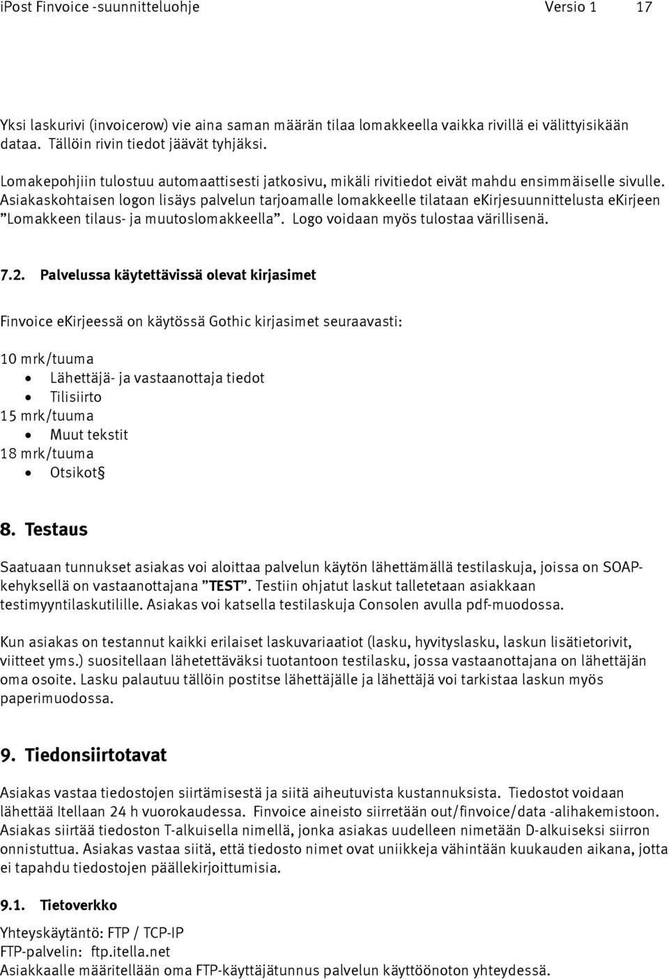 Asiakaskohtaisen logon lisäys palvelun tarjoamalle lomakkeelle tilataan ekirjesuunnittelusta ekirjeen Lomakkeen tilaus- ja muutoslomakkeella. Logo voidaan myös tulostaa värillisenä. 7.2.