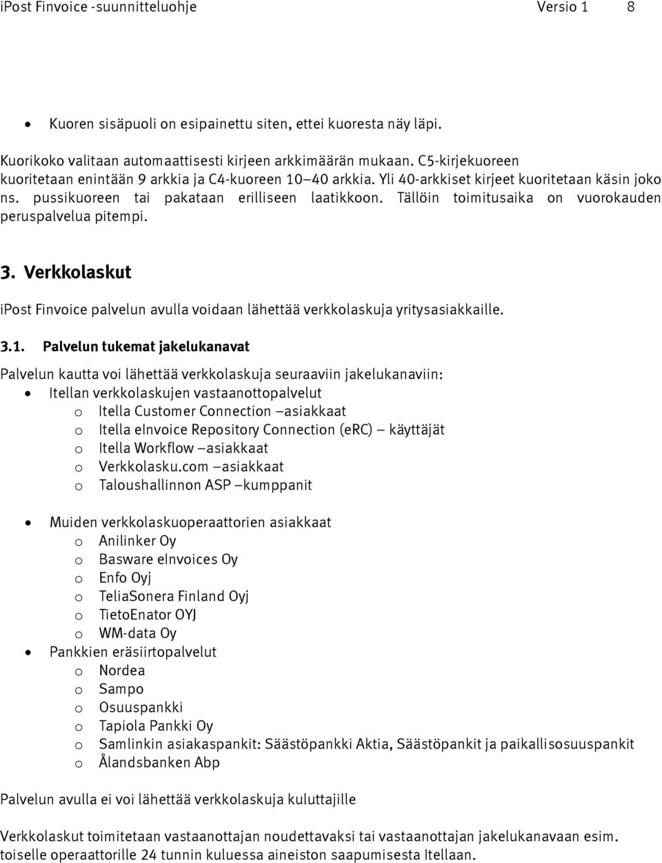 Tällöin toimitusaika on vuorokauden peruspalvelua pitempi. 3. Verkkolaskut ipost Finvoice palvelun avulla voidaan lähettää verkkolaskuja yritysasiakkaille. 3.1.