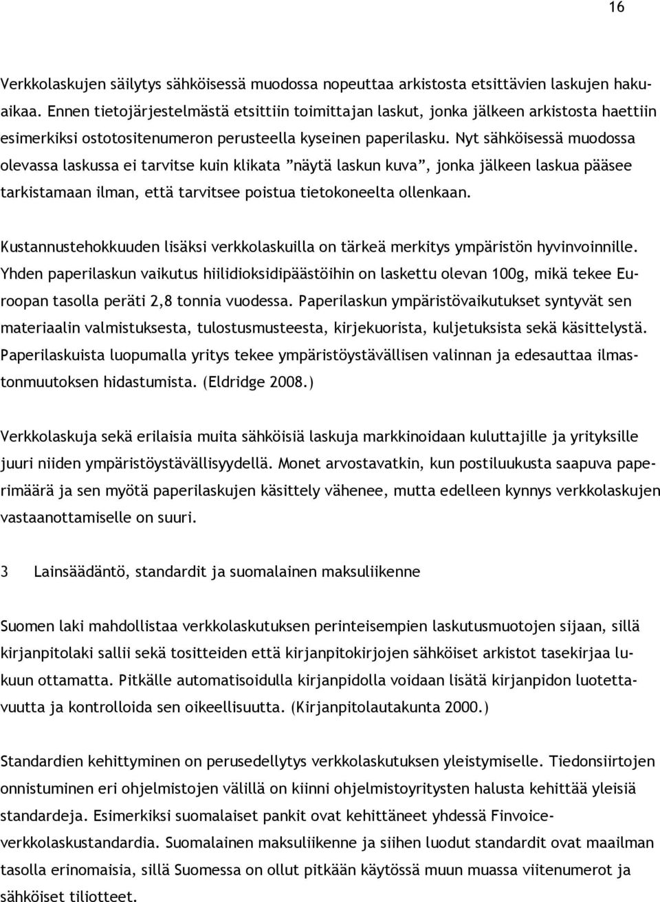 Nyt sähköisessä muodossa olevassa laskussa ei tarvitse kuin klikata näytä laskun kuva, jonka jälkeen laskua pääsee tarkistamaan ilman, että tarvitsee poistua tietokoneelta ollenkaan.