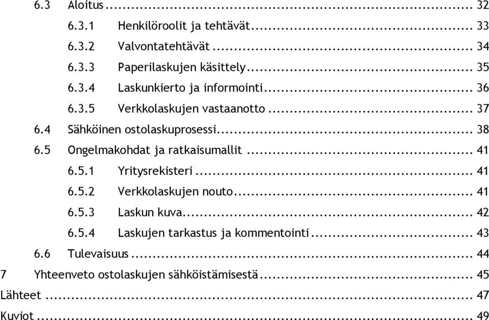 5.1 Yritysrekisteri... 41 6.5.2 Verkkolaskujen nouto... 41 6.5.3 Laskun kuva... 42 6.5.4 Laskujen tarkastus ja kommentointi.