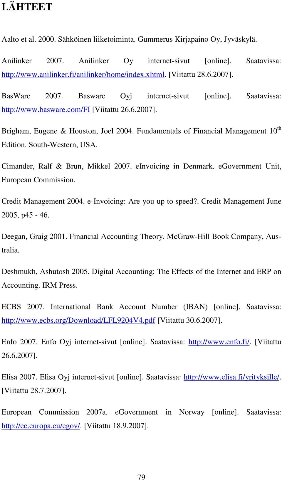 Fundamentals of Financial Management 10 th Edition. South-Western, USA. Cimander, Ralf & Brun, Mikkel 2007. einvoicing in Denmark. egovernment Unit, European Commission. Credit Management 2004.