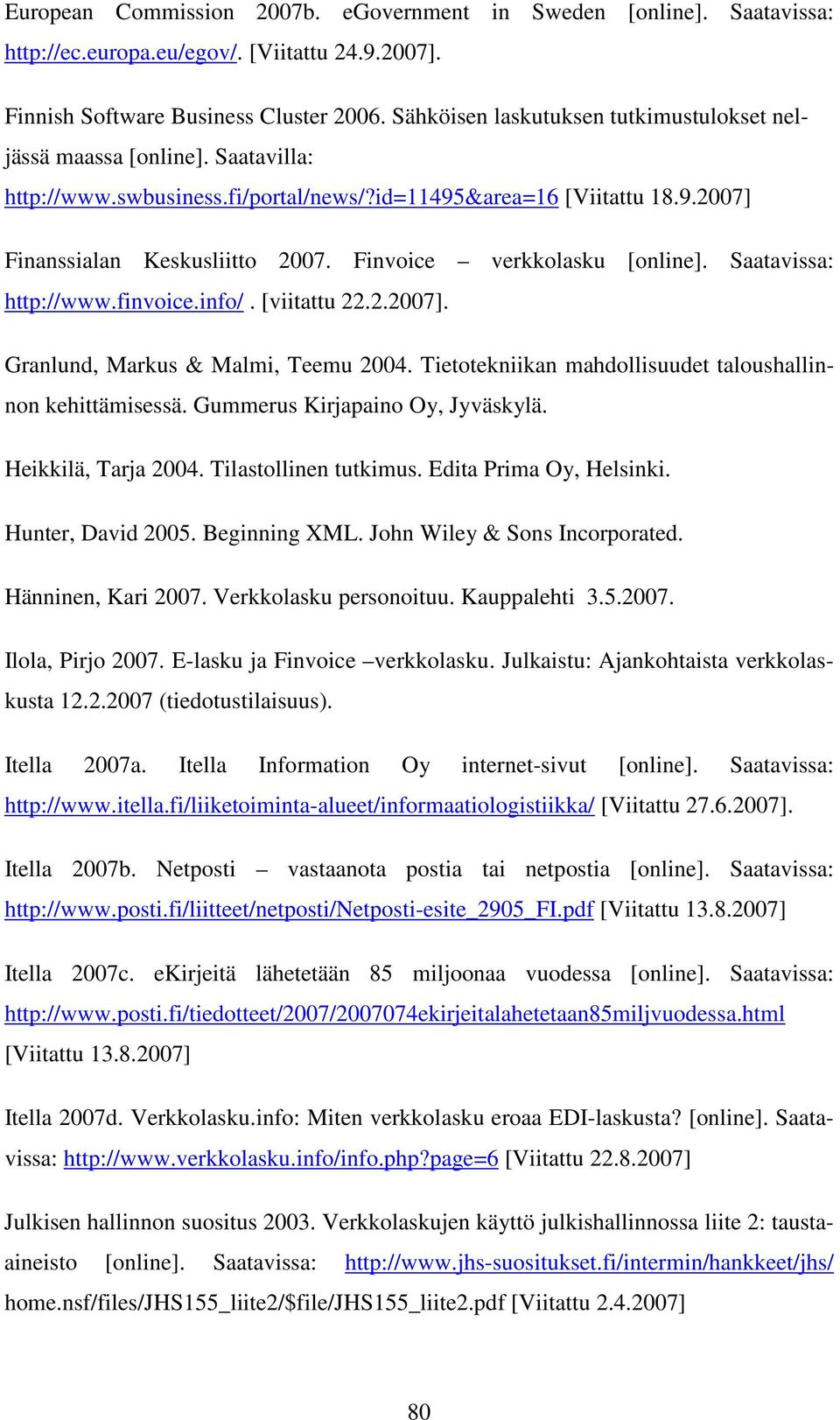 Finvoice verkkolasku [online]. Saatavissa: http://www.finvoice.info/. [viitattu 22.2.2007]. Granlund, Markus & Malmi, Teemu 2004. Tietotekniikan mahdollisuudet taloushallinnon kehittämisessä.