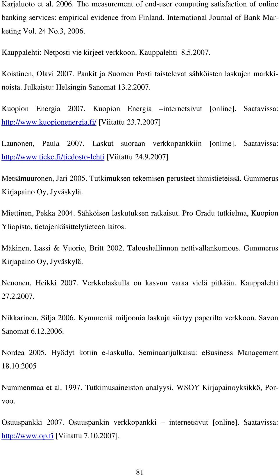 Kuopion Energia internetsivut [online]. Saatavissa: http://www.kuopionenergia.fi/ [Viitattu 23.7.2007] Launonen, Paula 2007. Laskut suoraan verkkopankkiin [online]. Saatavissa: http://www.tieke.