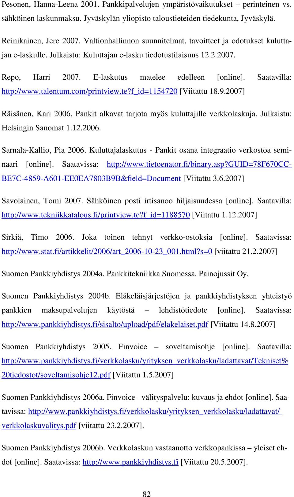 Saatavilla: http://www.talentum.com/printview.te?f_id=1154720 [Viitattu 18.9.2007] Räisänen, Kari 2006. Pankit alkavat tarjota myös kuluttajille verkkolaskuja. Julkaistu: Helsingin Sanomat 1.12.2006. Sarnala-Kallio, Pia 2006.