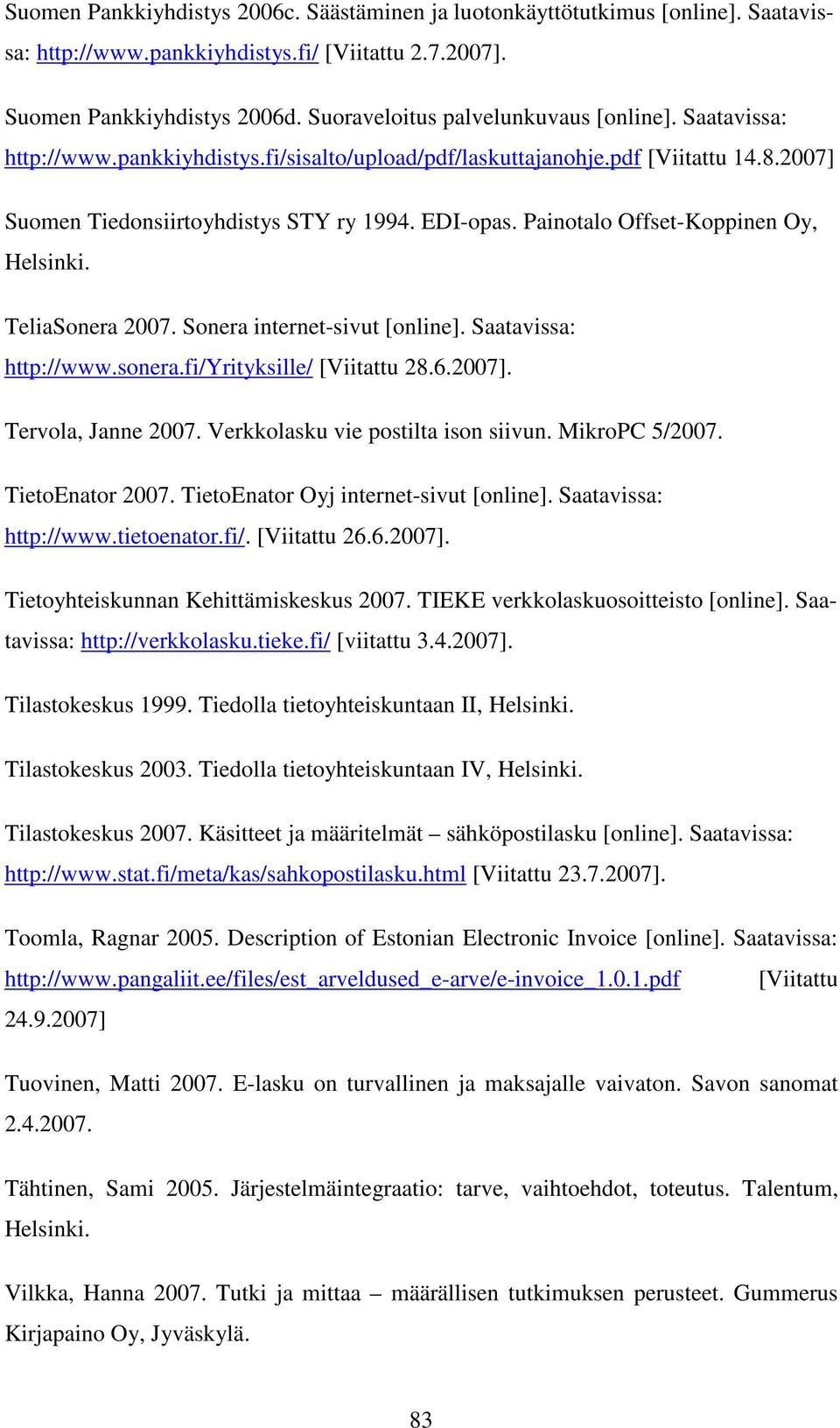 Painotalo Offset-Koppinen Oy, Helsinki. TeliaSonera 2007. Sonera internet-sivut [online]. Saatavissa: http://www.sonera.fi/yrityksille/ [Viitattu 28.6.2007]. Tervola, Janne 2007.