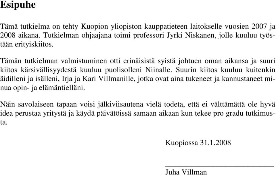 Tämän tutkielman valmistuminen otti erinäisistä syistä johtuen oman aikansa ja suuri kiitos kärsivällisyydestä kuuluu puolisolleni Niinalle.