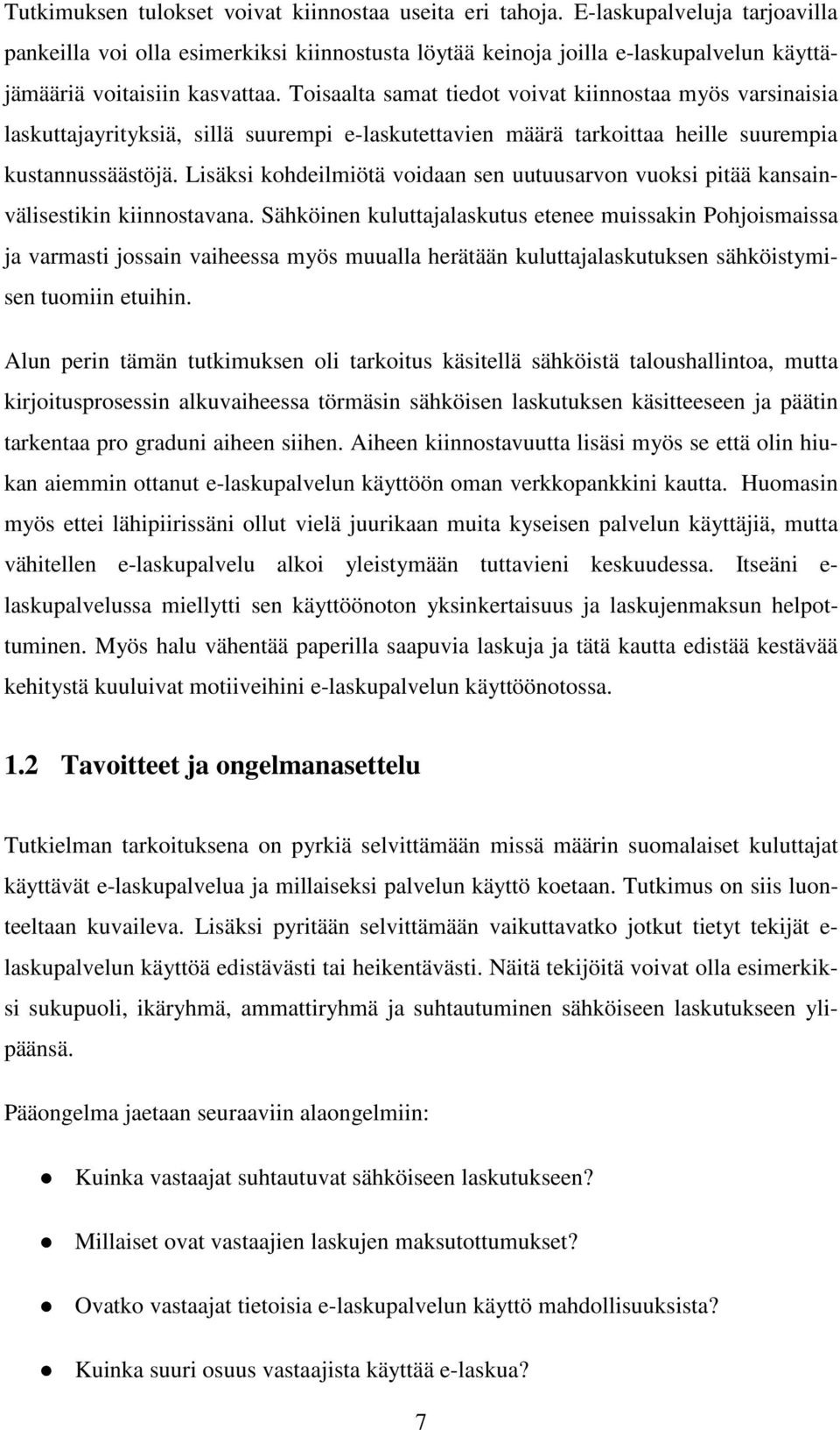 Toisaalta samat tiedot voivat kiinnostaa myös varsinaisia laskuttajayrityksiä, sillä suurempi e-laskutettavien määrä tarkoittaa heille suurempia kustannussäästöjä.