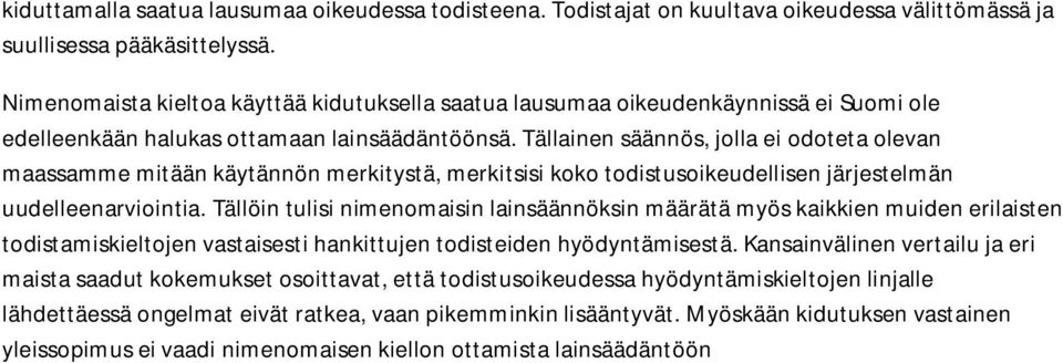 Tällainen säännös, jolla ei odoteta olevan maassamme mitään käytännön merkitystä, merkitsisi koko todistusoikeudellisen järjestelmän uudelleenarviointia.