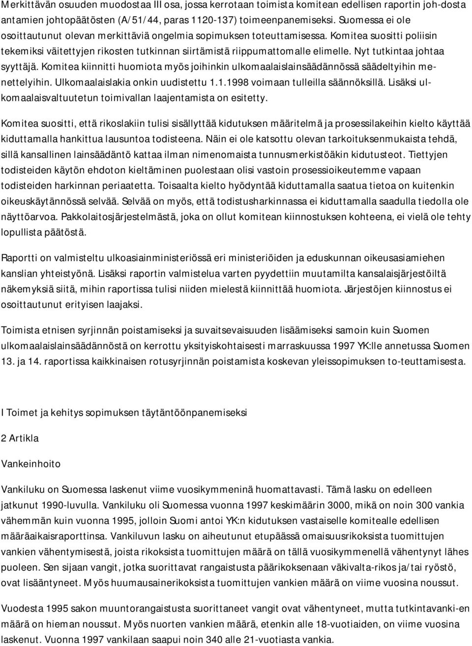 Nyt tutkintaa johtaa syyttäjä. Komitea kiinnitti huomiota myös joihinkin ulkomaalaislainsäädännössä säädeltyihin menettelyihin. Ulkomaalaislakia onkin uudistettu 1.1.1998 voimaan tulleilla säännöksillä.