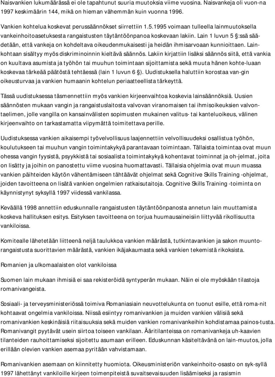 Lain 1 luvun 5 :ssä säädetään, että vankeja on kohdeltava oikeudenmukaisesti ja heidän ihmisarvoaan kunnioittaen. Lainkohtaan sisältyy myös diskriminoinnin kieltävä säännös.