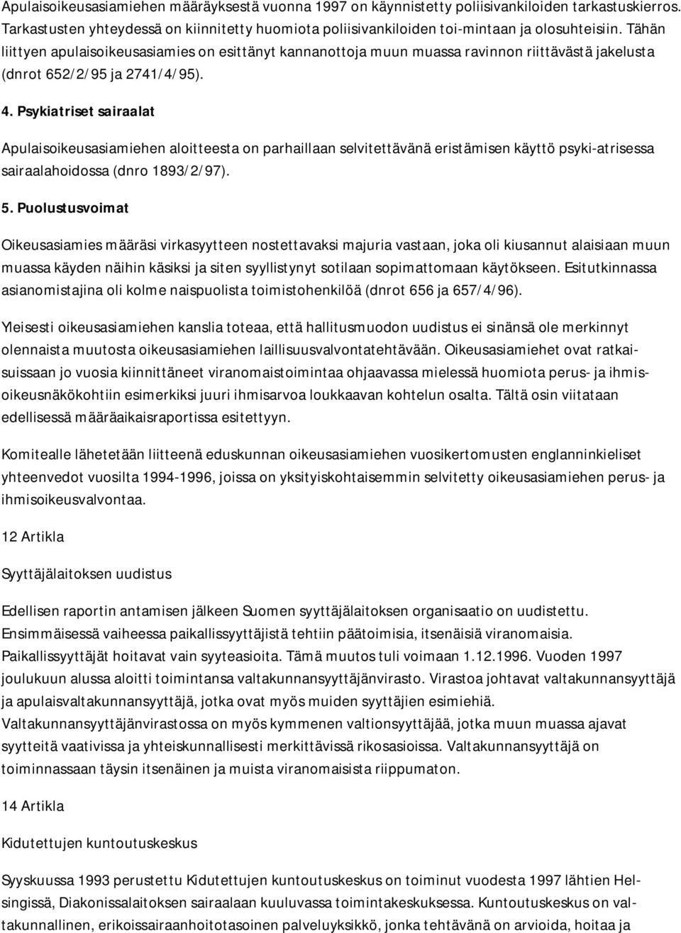 Psykiatriset sairaalat Apulaisoikeusasiamiehen aloitteesta on parhaillaan selvitettävänä eristämisen käyttö psyki-atrisessa sairaalahoidossa (dnro 1893/2/97). 5.