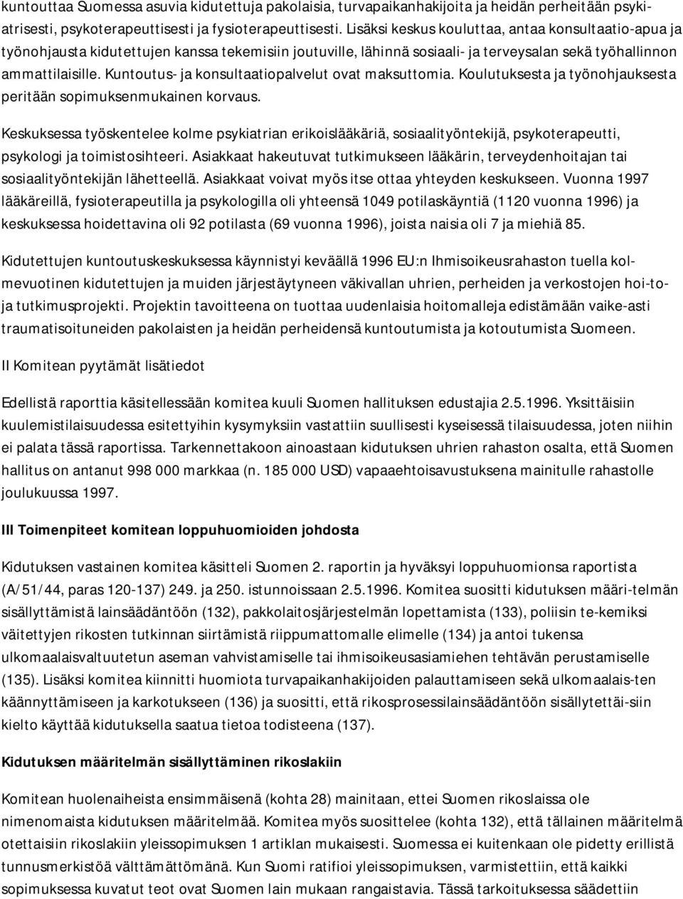 Kuntoutus- ja konsultaatiopalvelut ovat maksuttomia. Koulutuksesta ja työnohjauksesta peritään sopimuksenmukainen korvaus.