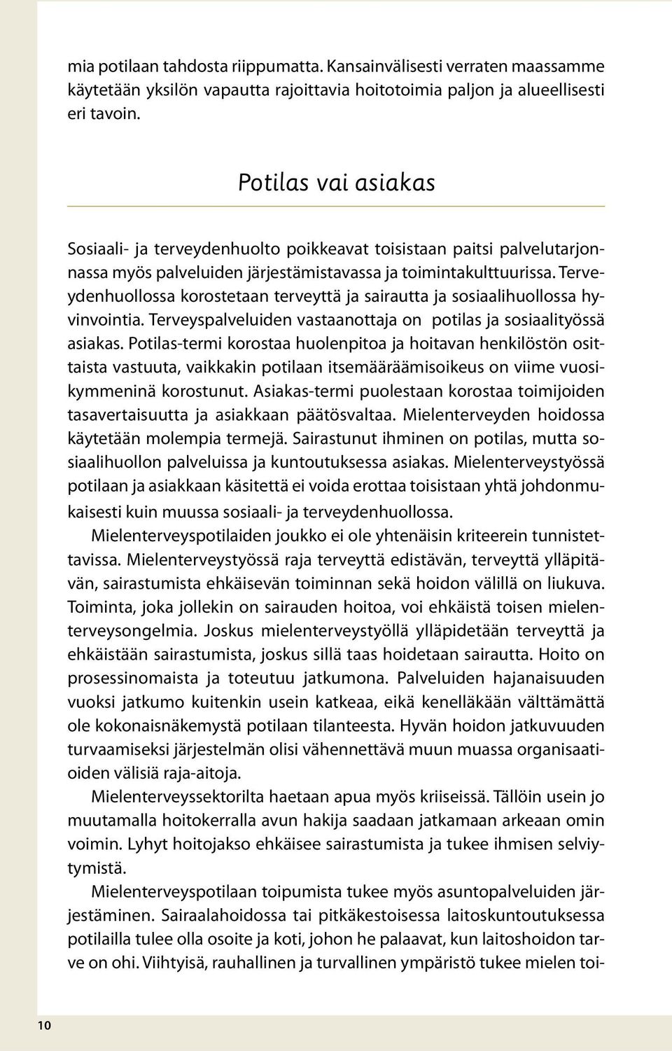 Terveydenhuollossa korostetaan terveyttä ja sairautta ja sosiaalihuollossa hyvinvointia. Terveyspalveluiden vastaanottaja on potilas ja sosiaalityössä asiakas.