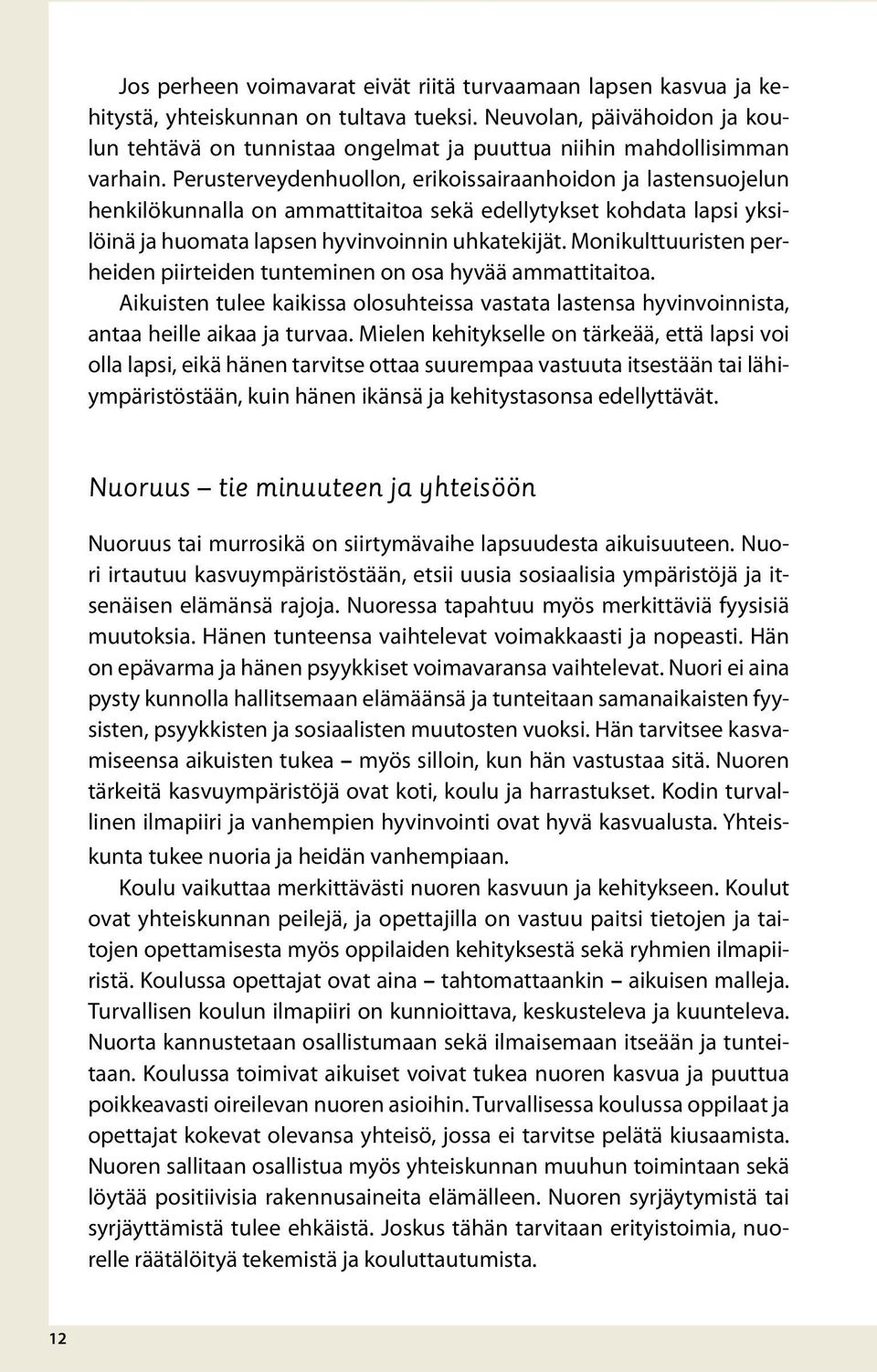Perusterveydenhuollon, erikoissairaanhoidon ja lastensuojelun henkilökunnalla on ammattitaitoa sekä edellytykset kohdata lapsi yksilöinä ja huomata lapsen hyvinvoinnin uhkatekijät.