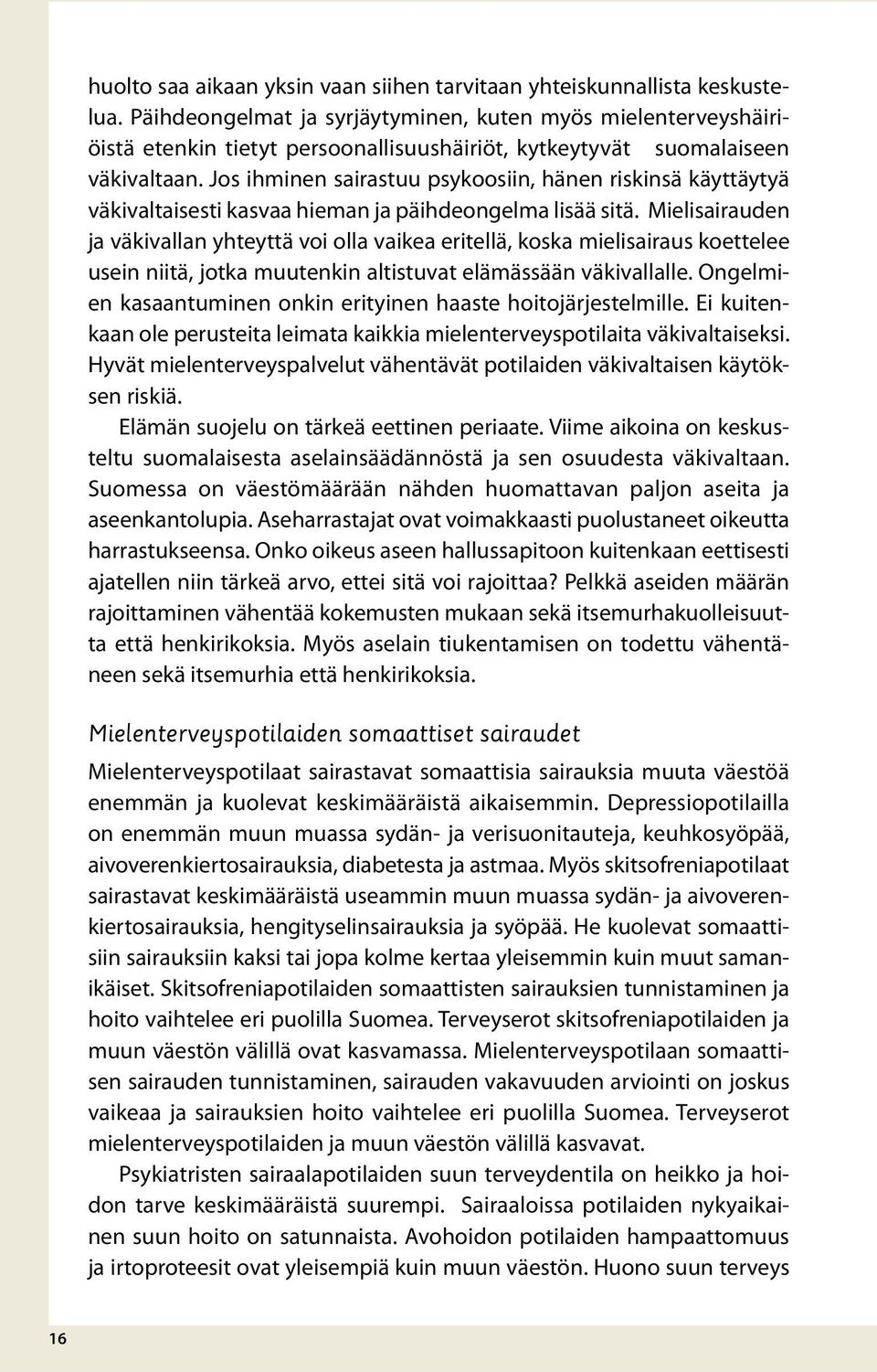 Jos ihminen sairastuu psykoosiin, hänen riskinsä käyttäytyä väkivaltaisesti kasvaa hieman ja päihdeongelma lisää sitä.