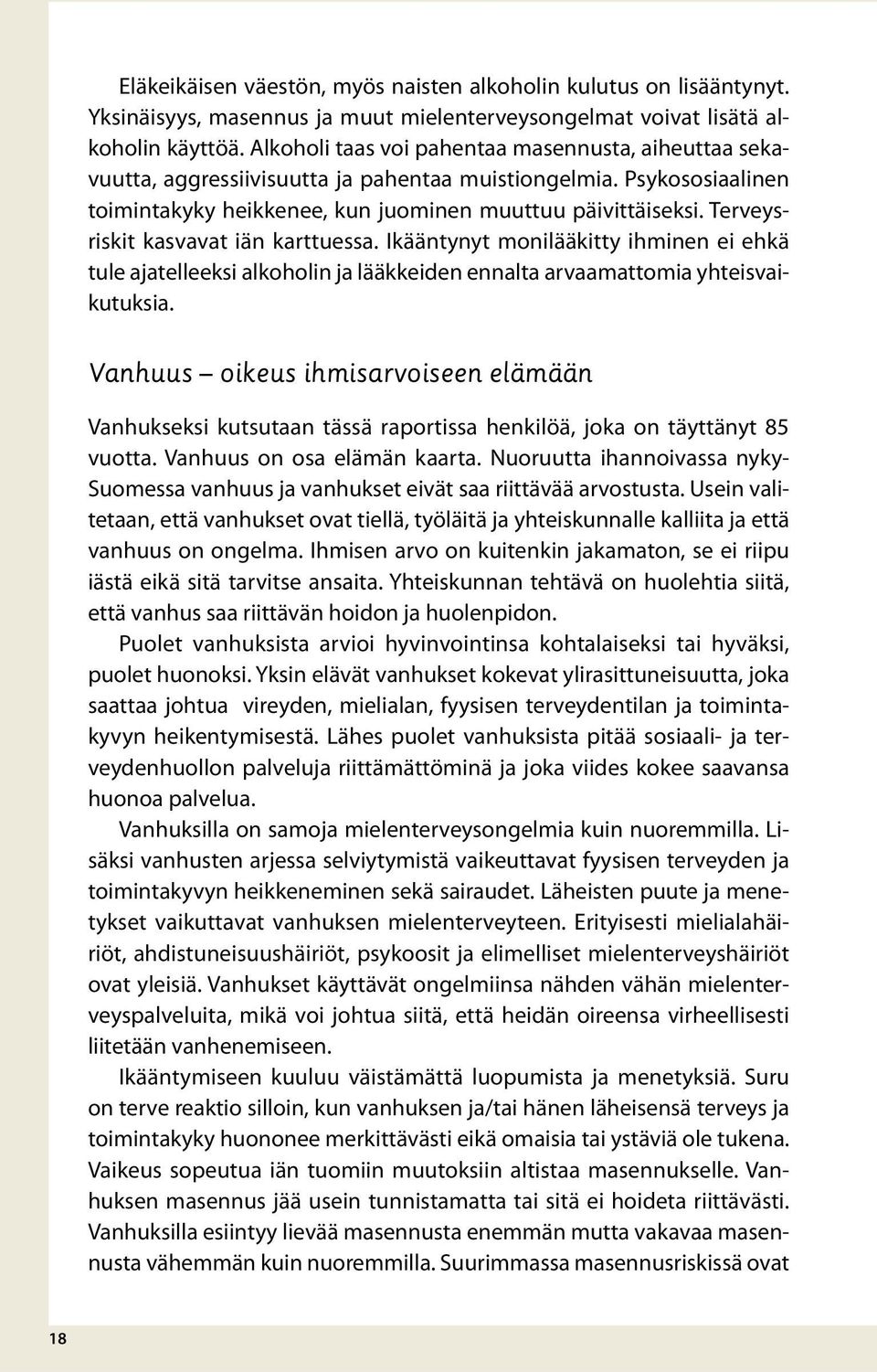 Terveysriskit kasvavat iän karttuessa. Ikääntynyt monilääkitty ihminen ei ehkä tule ajatelleeksi alkoholin ja lääkkeiden ennalta arvaamattomia yhteisvaikutuksia.
