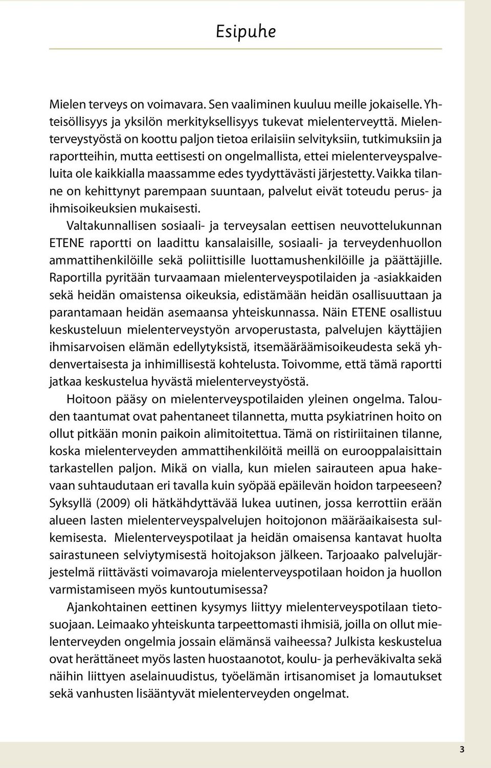 tyydyttävästi järjestetty. Vaikka tilanne on kehittynyt parempaan suuntaan, palvelut eivät toteudu perus- ja ihmisoikeuksien mukaisesti.