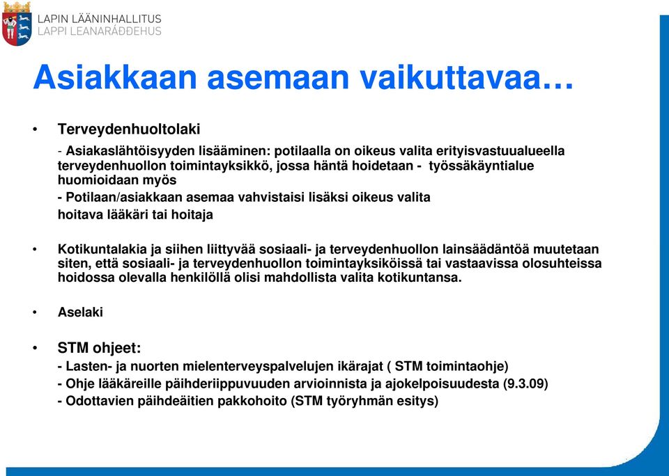 lainsäädäntöä muutetaan siten, että sosiaali- ja terveydenhuollon toimintayksiköissä tai vastaavissa olosuhteissa hoidossa olevalla henkilöllä olisi mahdollista valita kotikuntansa.