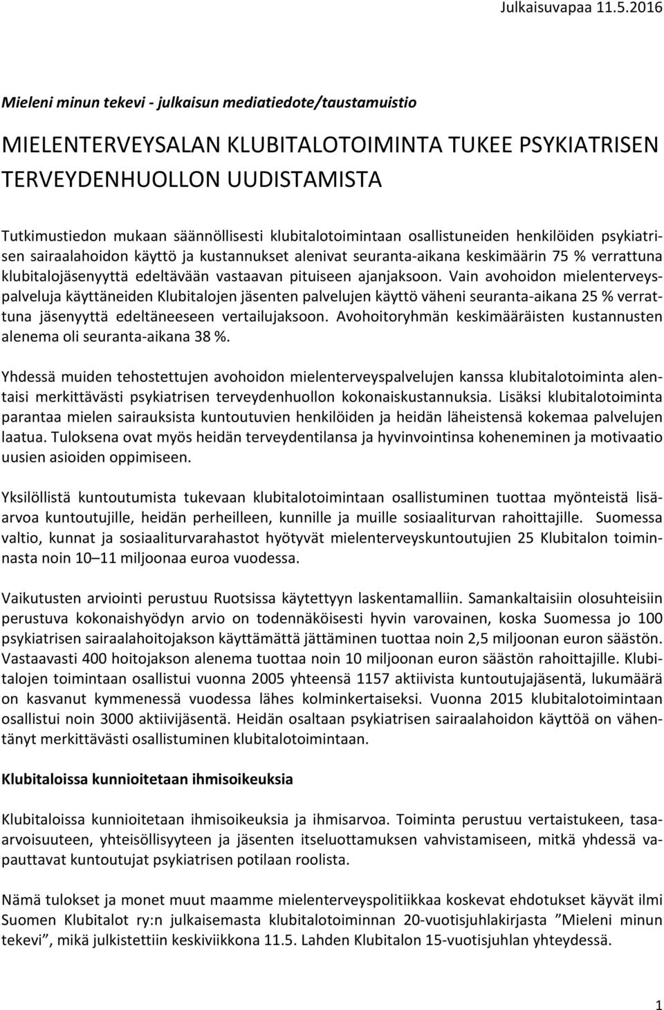 Vain avohoidon mielenterveyspalveluja käyttäneiden Klubitalojen jäsenten palvelujen käyttö väheni seuranta aikana 25 % verrattuna jäsenyyttä edeltäneeseen vertailujaksoon.