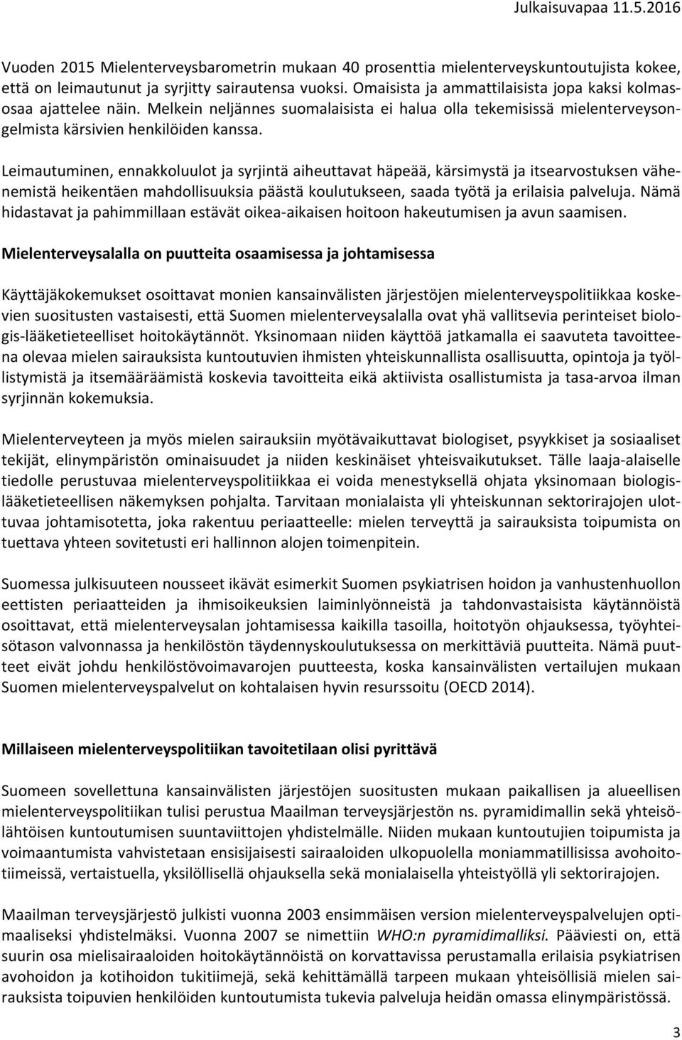 Leimautuminen, ennakkoluulot ja syrjintä aiheuttavat häpeää, kärsimystä ja itsearvostuksen vähenemistä heikentäen mahdollisuuksia päästä koulutukseen, saada työtä ja erilaisia palveluja.