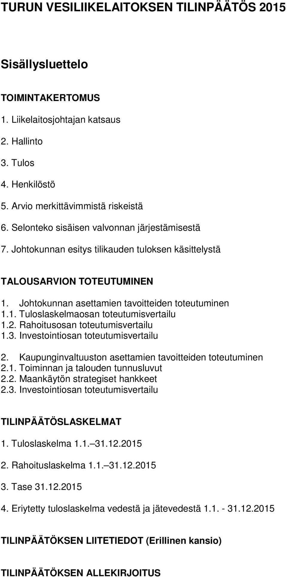 2. Rahoitusosan toteutumisvertailu 1.3. Investointiosan toteutumisvertailu 2. Kaupunginvaltuuston asettamien tavoitteiden toteutuminen 2.1. Toiminnan ja talouden tunnusluvut 2.2. Maankäytön strategiset hankkeet 2.