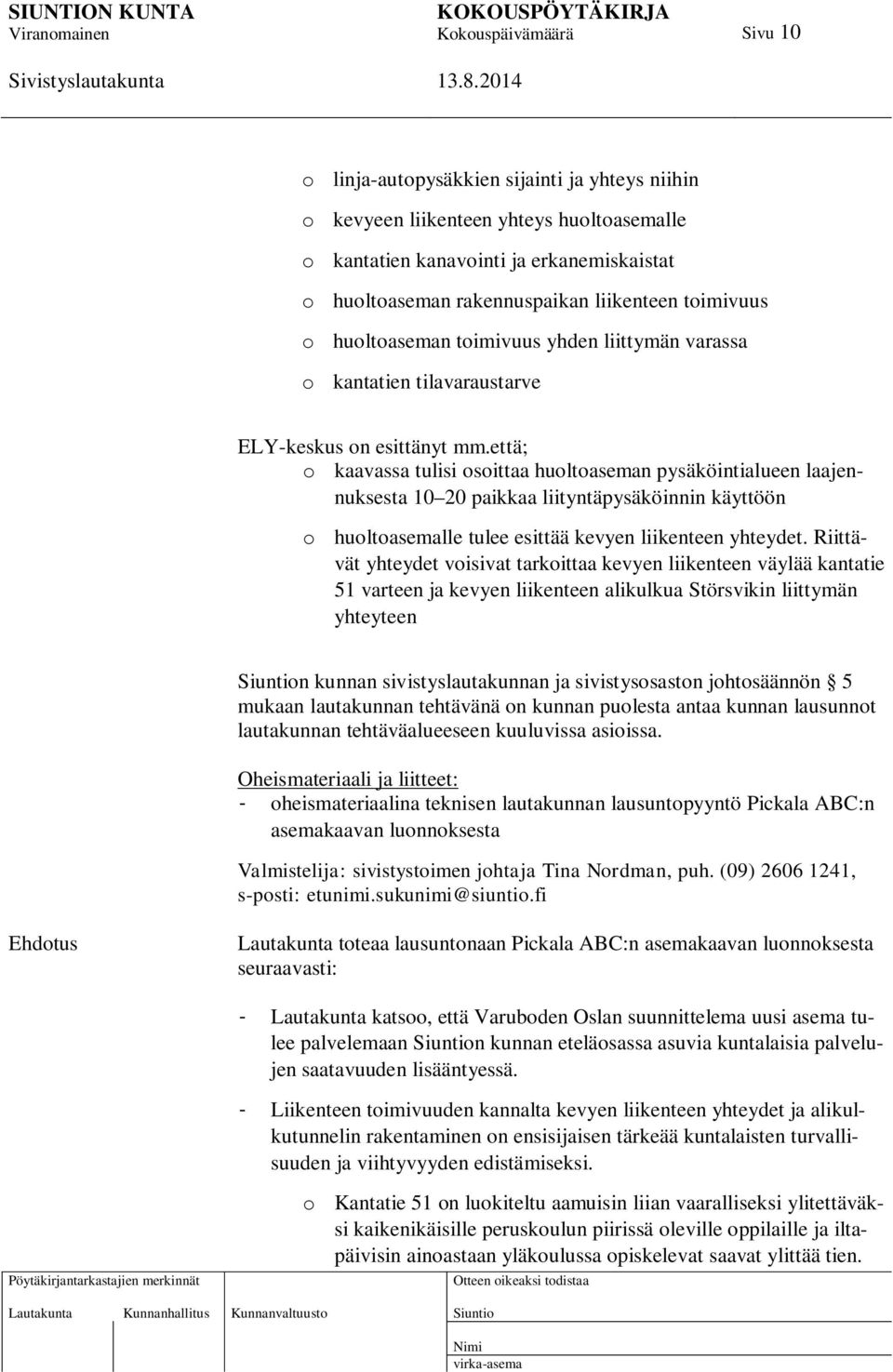 että; o kaavassa tulisi osoittaa huoltoaseman pysäköintialueen laajennuksesta 10 20 paikkaa liityntäpysäköinnin käyttöön o huoltoasemalle tulee esittää kevyen liikenteen yhteydet.