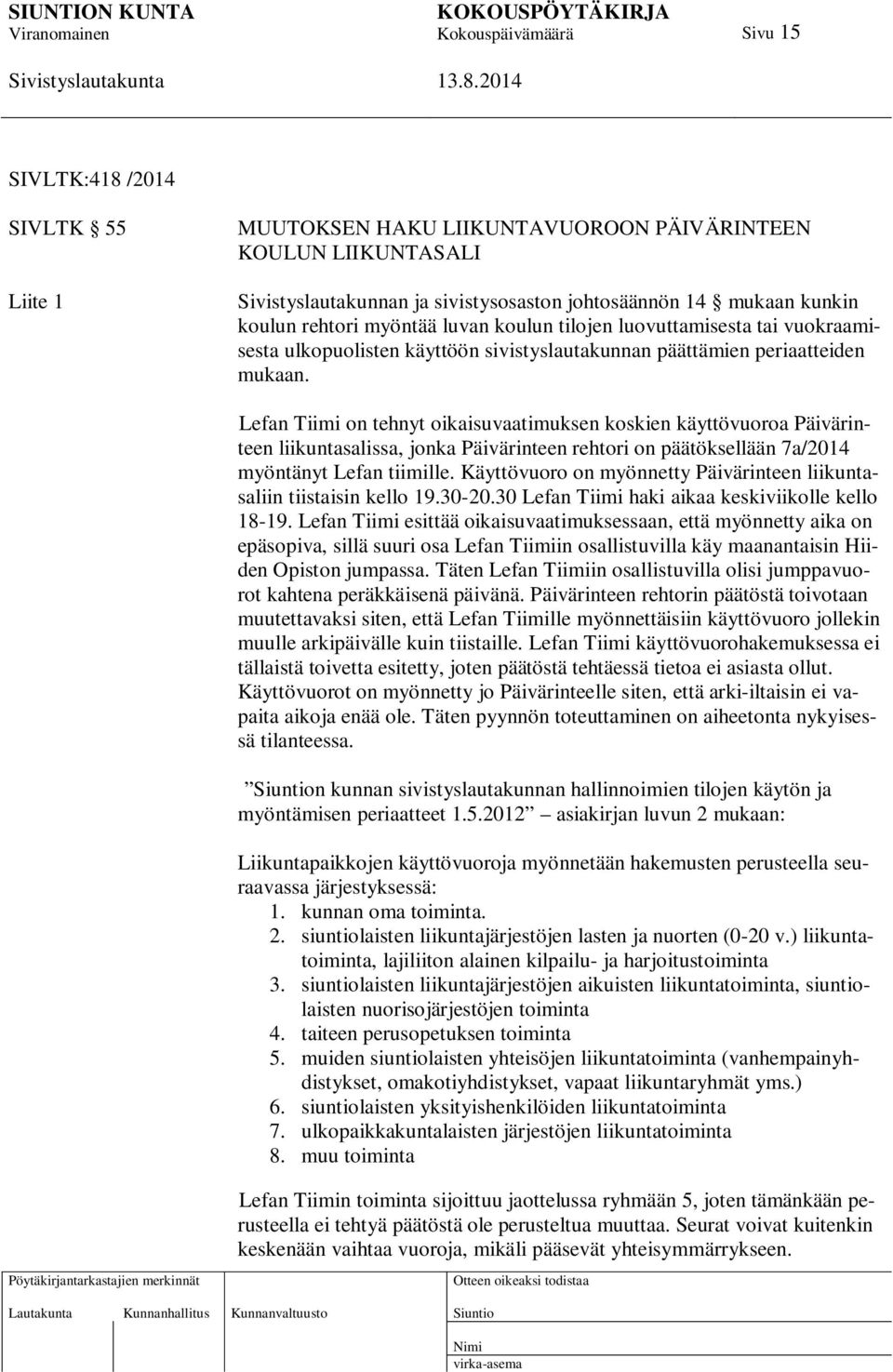 Lefan Tiimi on tehnyt oikaisuvaatimuksen koskien käyttövuoroa Päivärinteen liikuntasalissa, jonka Päivärinteen rehtori on päätöksellään 7a/2014 myöntänyt Lefan tiimille.