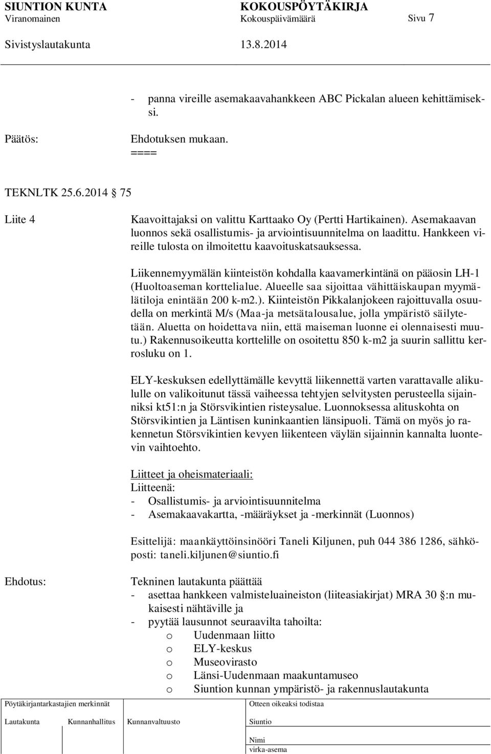 Liikennemyymälän kiinteistön kohdalla kaavamerkintänä on pääosin LH-1 (Huoltoaseman korttelialue. Alueelle saa sijoittaa vähittäiskaupan myymälätiloja enintään 200 k-m2.).