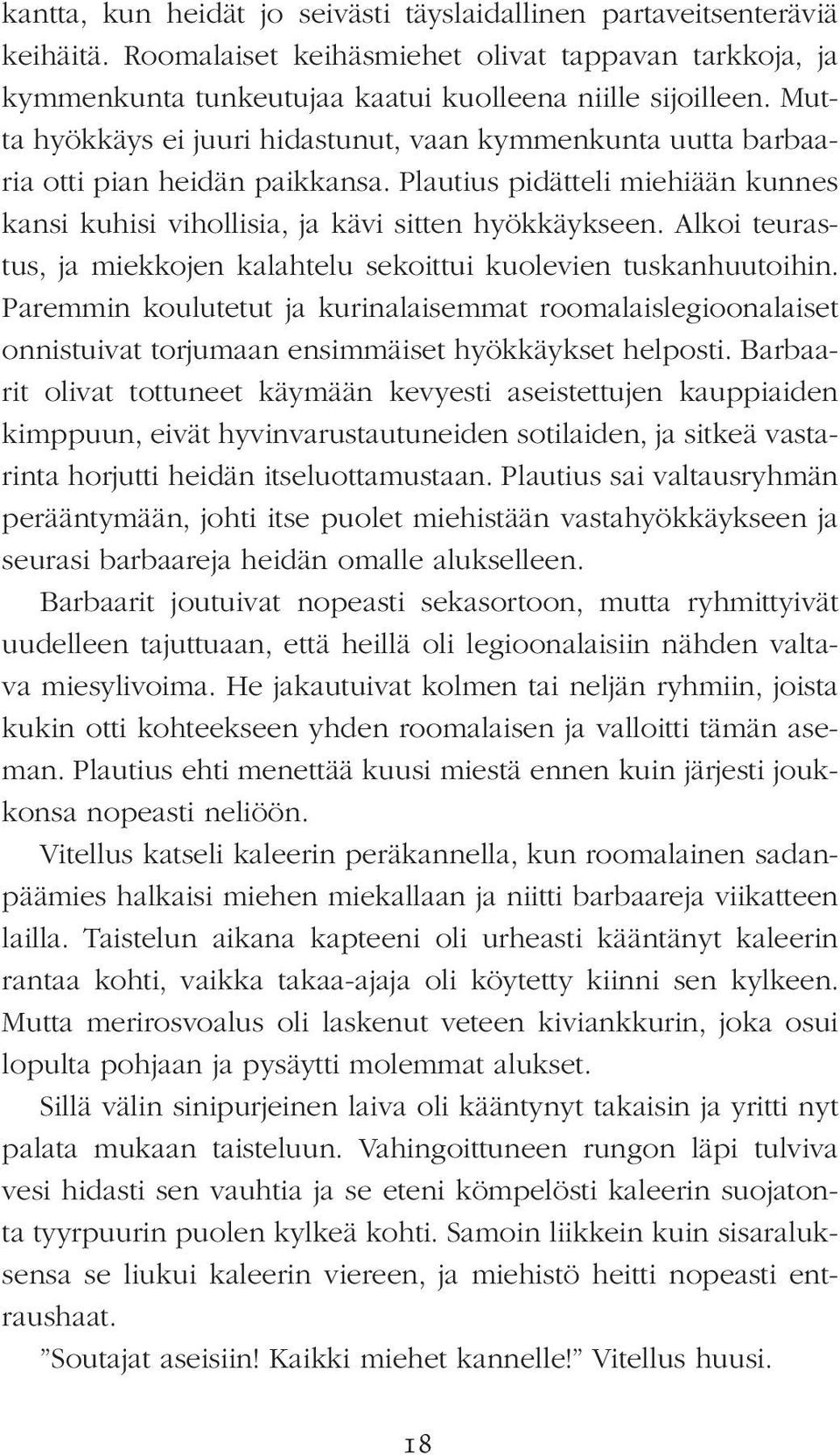 Alkoi teurastus, ja miekkojen kalahtelu sekoittui kuolevien tuskanhuutoihin. Paremmin koulutetut ja kurinalaisemmat roomalaislegioonalaiset onnistuivat torjumaan ensimmäiset hyökkäykset helposti.