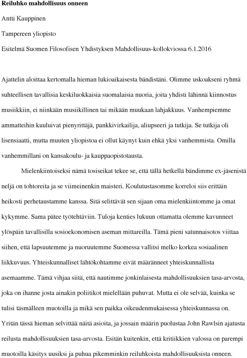 Olimme uskoakseni ryhmä suhteellisen tavallisia keskiluokkaisia suomalaisia nuoria, joita yhdisti lähinnä kiinnostus musiikkiin, ei niinkään musiikillinen tai mikään muukaan lahjakkuus.