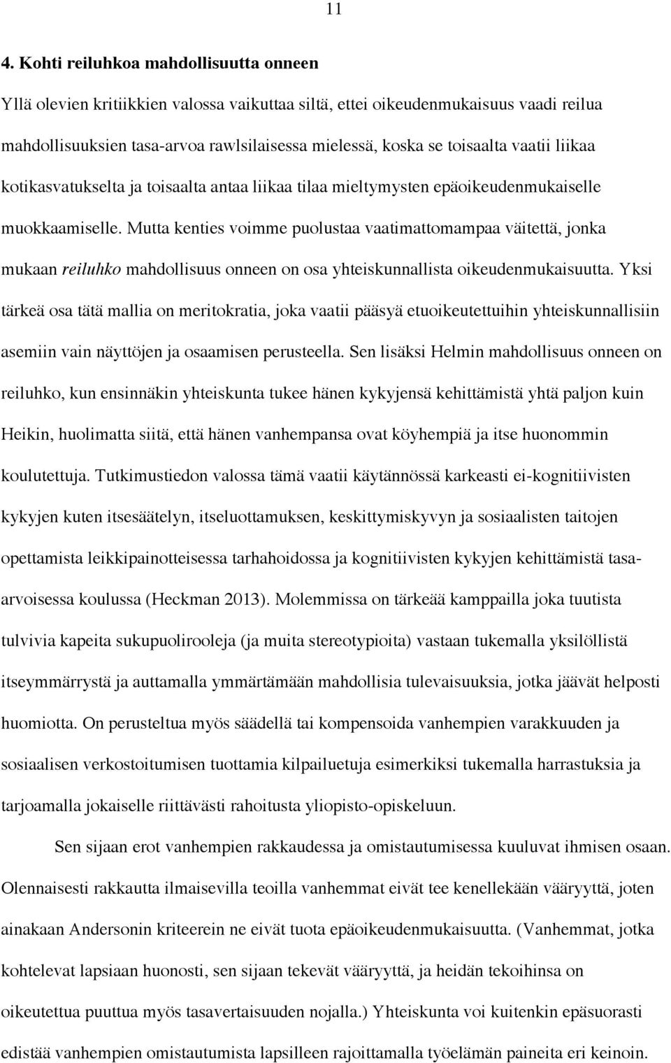 Mutta kenties voimme puolustaa vaatimattomampaa väitettä, jonka mukaan reiluhko mahdollisuus onneen on osa yhteiskunnallista oikeudenmukaisuutta.