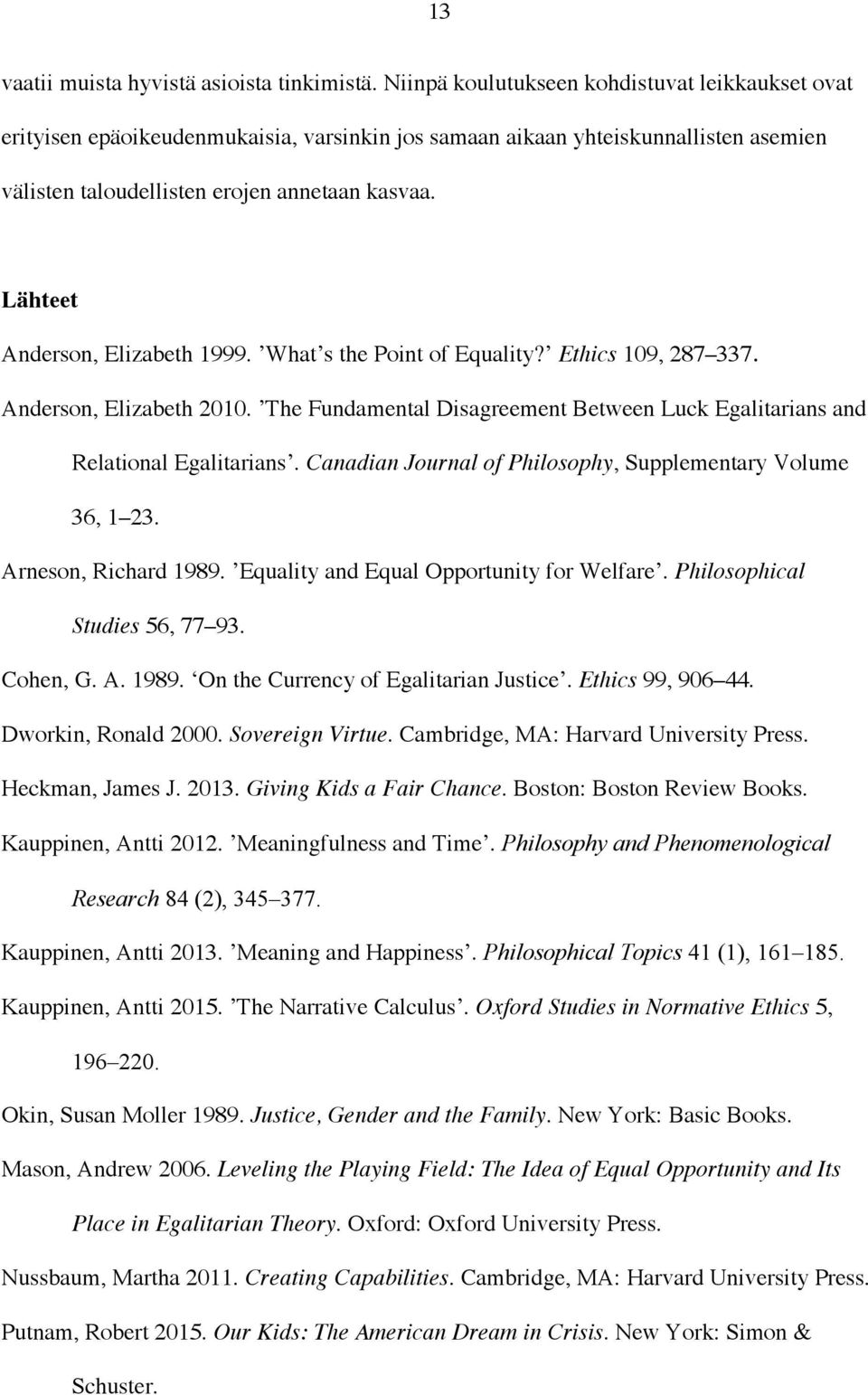 Lähteet Anderson, Elizabeth 1999. What s the Point of Equality? Ethics 109, 287 337. Anderson, Elizabeth 2010. The Fundamental Disagreement Between Luck Egalitarians and Relational Egalitarians.