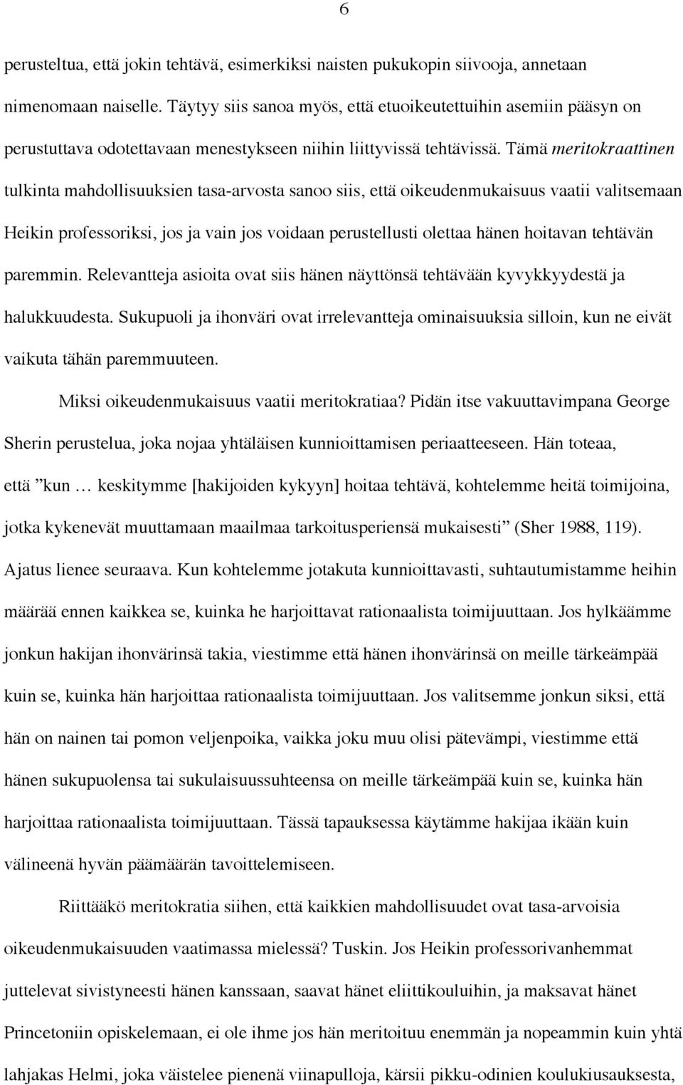 Tämä meritokraattinen tulkinta mahdollisuuksien tasa-arvosta sanoo siis, että oikeudenmukaisuus vaatii valitsemaan Heikin professoriksi, jos ja vain jos voidaan perustellusti olettaa hänen hoitavan