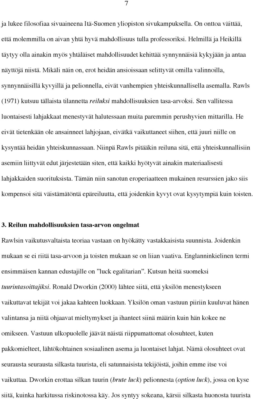 Mikäli näin on, erot heidän ansioissaan selittyvät omilla valinnoilla, synnynnäisillä kyvyillä ja pelionnella, eivät vanhempien yhteiskunnallisella asemalla.