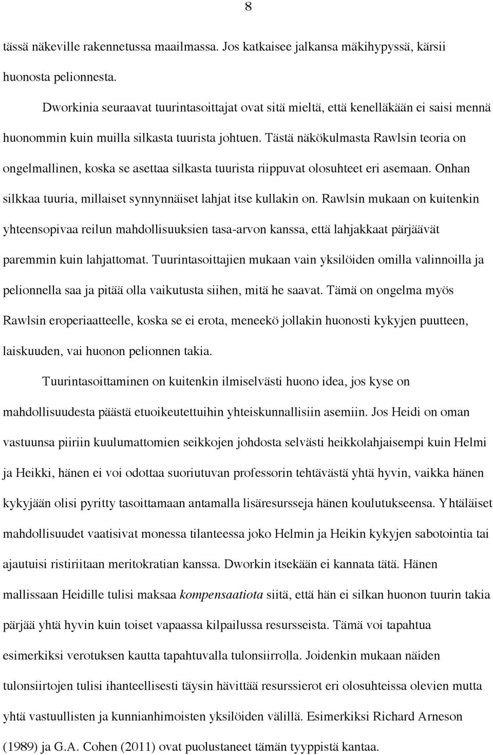 Tästä näkökulmasta Rawlsin teoria on ongelmallinen, koska se asettaa silkasta tuurista riippuvat olosuhteet eri asemaan. Onhan silkkaa tuuria, millaiset synnynnäiset lahjat itse kullakin on.