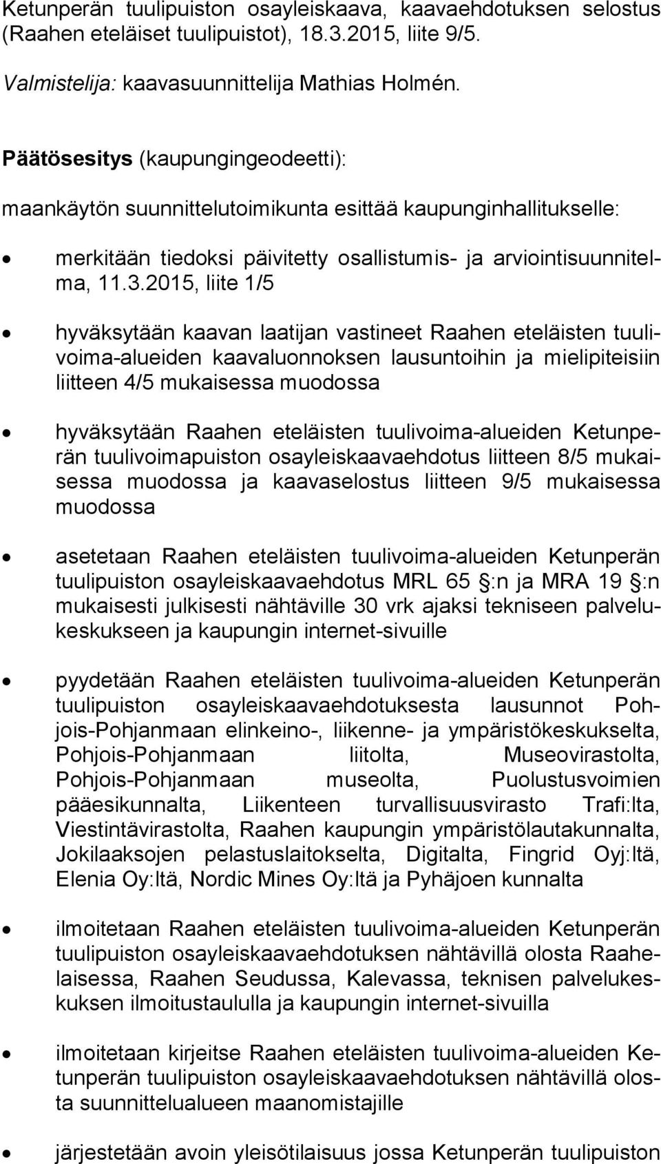2015, liite 1/5 hyväksytään kaavan laatijan vastineet Raahen eteläisten tuu livoi ma-aluei den kaavaluonnoksen lausuntoihin ja mielipiteisiin liit teen 4/5 mukaisessa muodossa hyväksytään Raahen