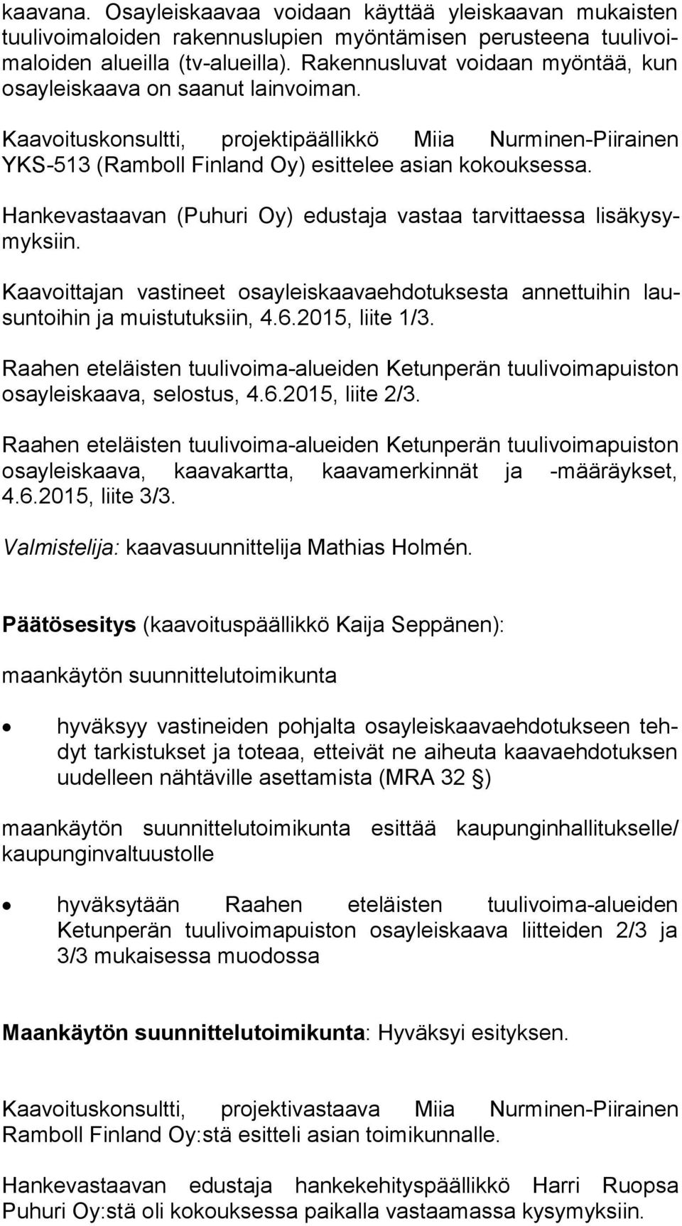 Hankevastaavan (Puhuri Oy) edustaja vastaa tarvittaessa li sä ky symyk siin. Kaavoittajan vastineet osayleiskaavaehdotuksesta annettuihin lausun toi hin ja muistutuksiin, 4.6.2015, liite 1/3.