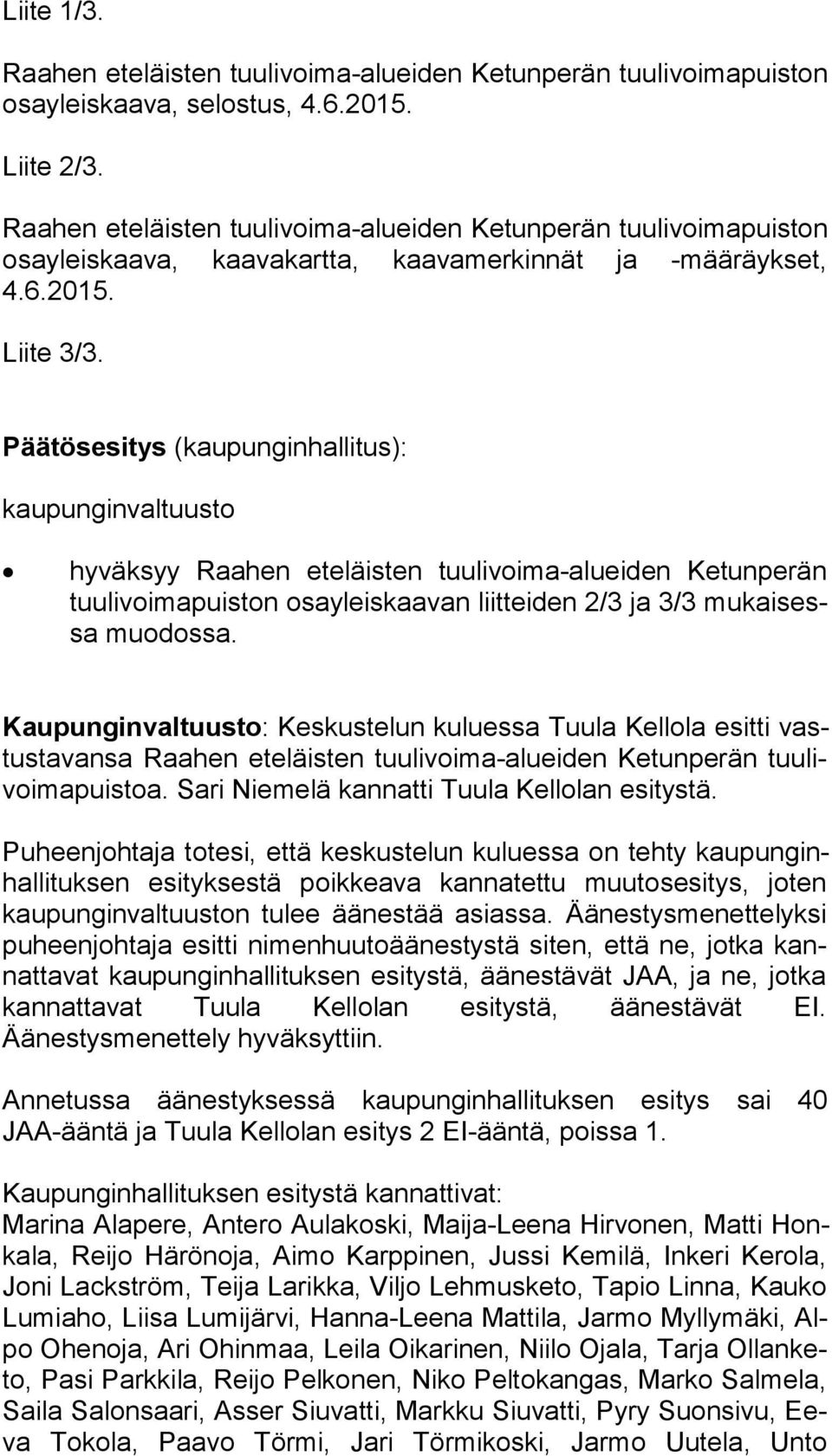 Päätösesitys (kaupunginhallitus): kaupunginvaltuusto hyväksyy Raahen eteläisten tuulivoima-alueiden Ketunperän tuu li voi ma puis ton osayleiskaavan liitteiden 2/3 ja 3/3 mu kai sessa muo dos sa.