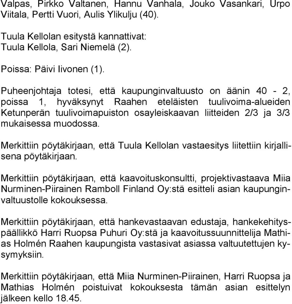 Puheenjohtaja totesi, että kaupunginvaltuusto on äänin 40-2, poissa 1, hyväksynyt Raahen eteläisten tuulivoima-alueiden Ketunperän tuu li voi ma puis ton osayleiskaavan liitteiden 2/3 ja 3/3