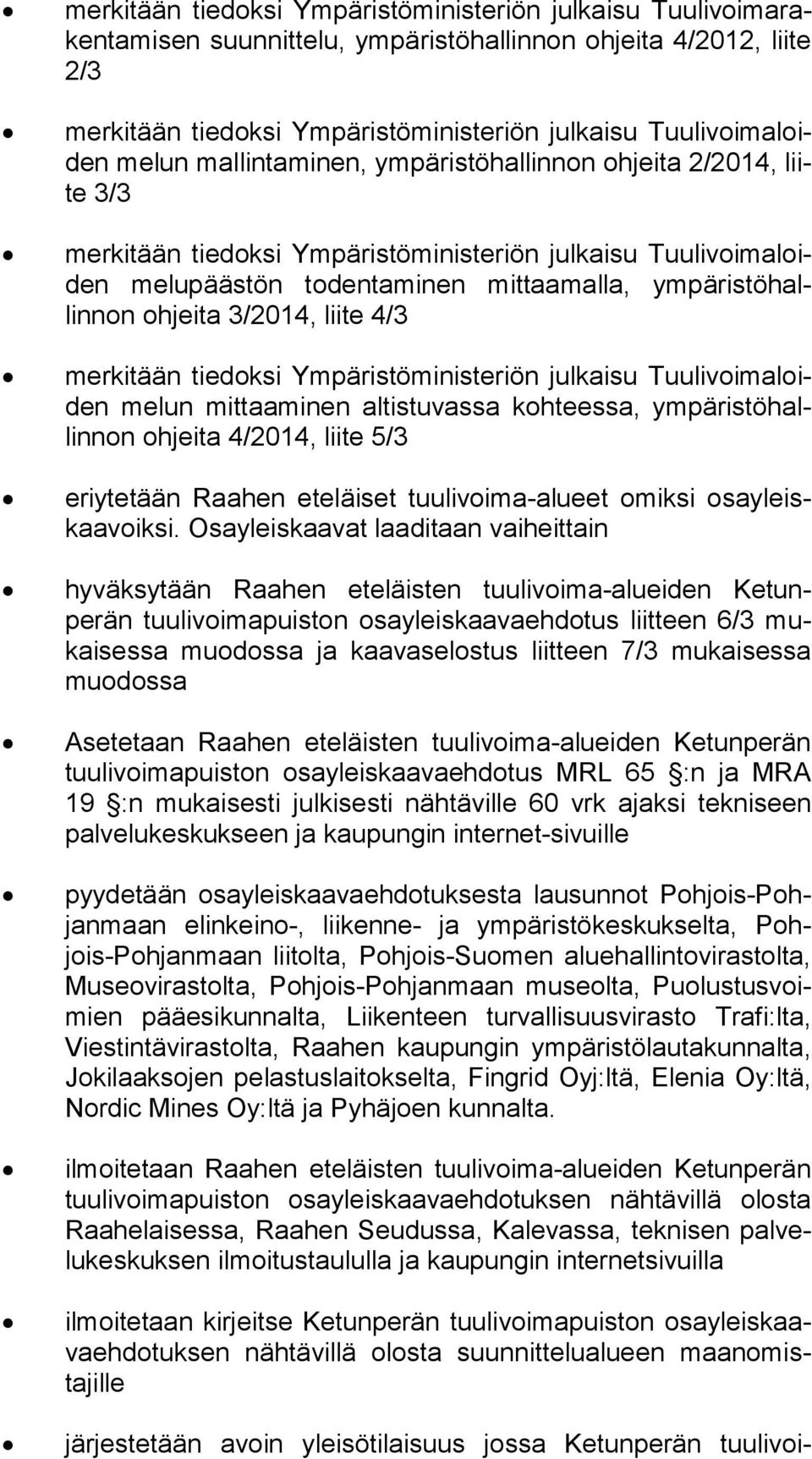 3/2014, liite 4/3 merkitään tiedoksi Ympäristöministeriön julkaisu Tuulivoi ma loiden melun mittaaminen altistuvassa kohteessa, ympäristö hallinnon ohjei ta 4/2014, liite 5/3 eriytetään Raahen