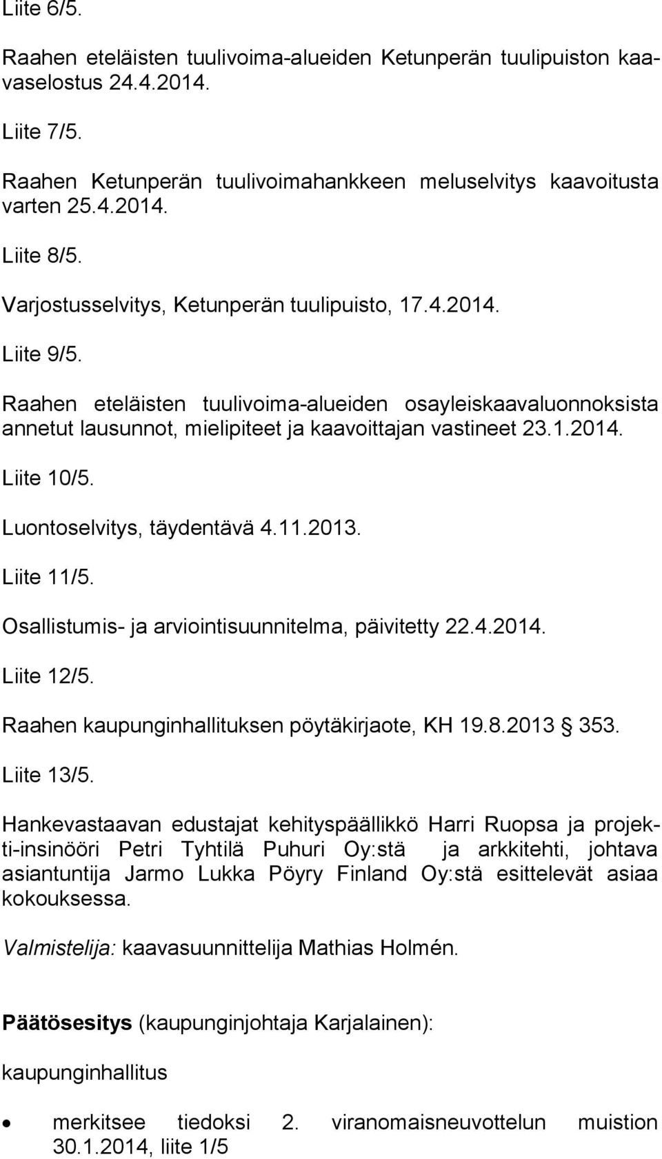 Luontoselvitys, täydentävä 4.11.2013. Liite 11/5. Osallistumis- ja arviointisuunnitelma, päivitetty 22.4.2014. Liite 12/5. Raahen kaupunginhallituksen pöytäkirjaote, KH 19.8.2013 353. Liite 13/5.