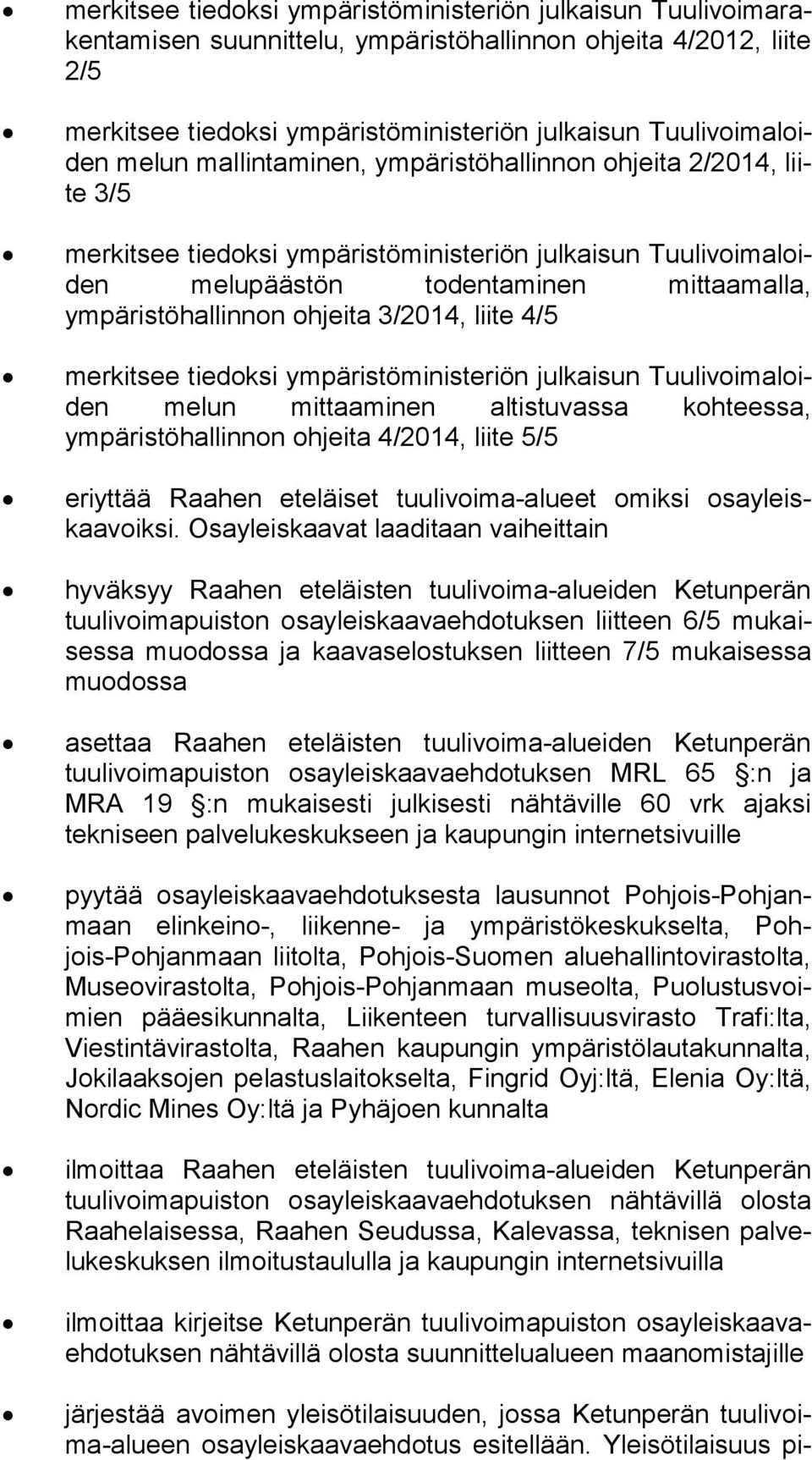 3/2014, liite 4/5 merkitsee tiedoksi ympäristöministeriön julkaisun Tuulivoimaloiden melun mittaaminen altistu vassa kohteessa, ympäristöhallin non ohjei ta 4/2014, liite 5/5 eriyttää Raahen