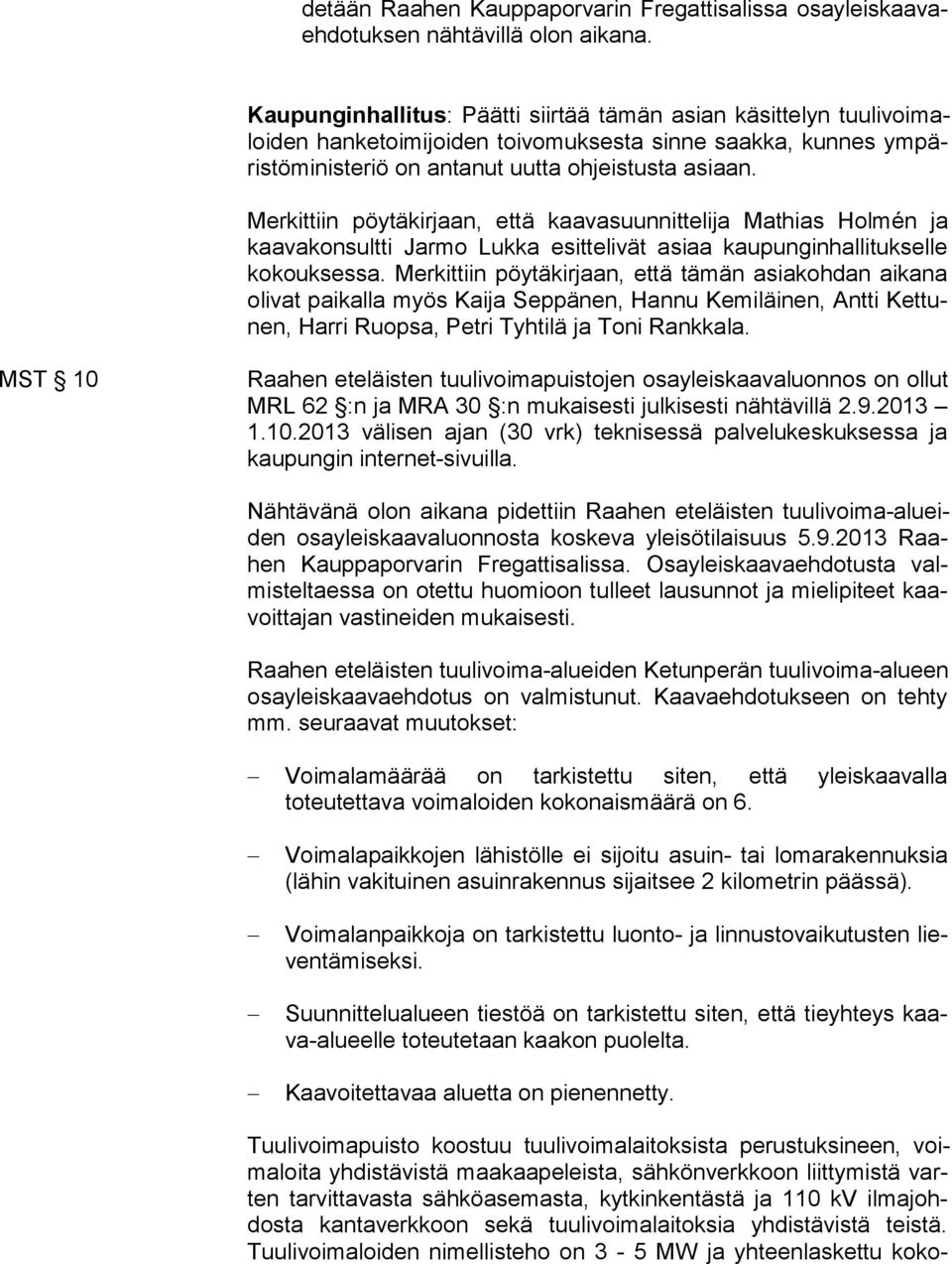 Merkittiin pöytäkirjaan, että kaavasuunnittelija Mathias Holmén ja kaavakonsultti Jarmo Lukka esittelivät asiaa kaupunginhallitukselle ko kouk ses sa.