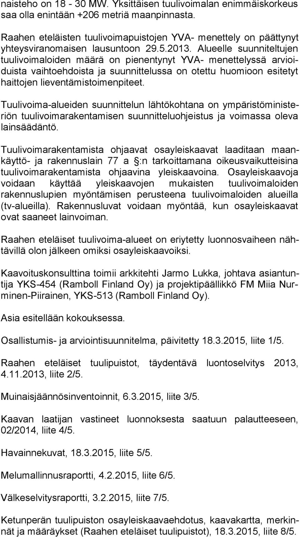 Alueelle suunniteltujen tuu li voi ma loi den määrä on pienentynyt YVA- menettelyssä ar vioiduis ta vaihtoehdoista ja suunnittelussa on otettu huomioon esitetyt hait to jen lieventämistoimenpiteet.