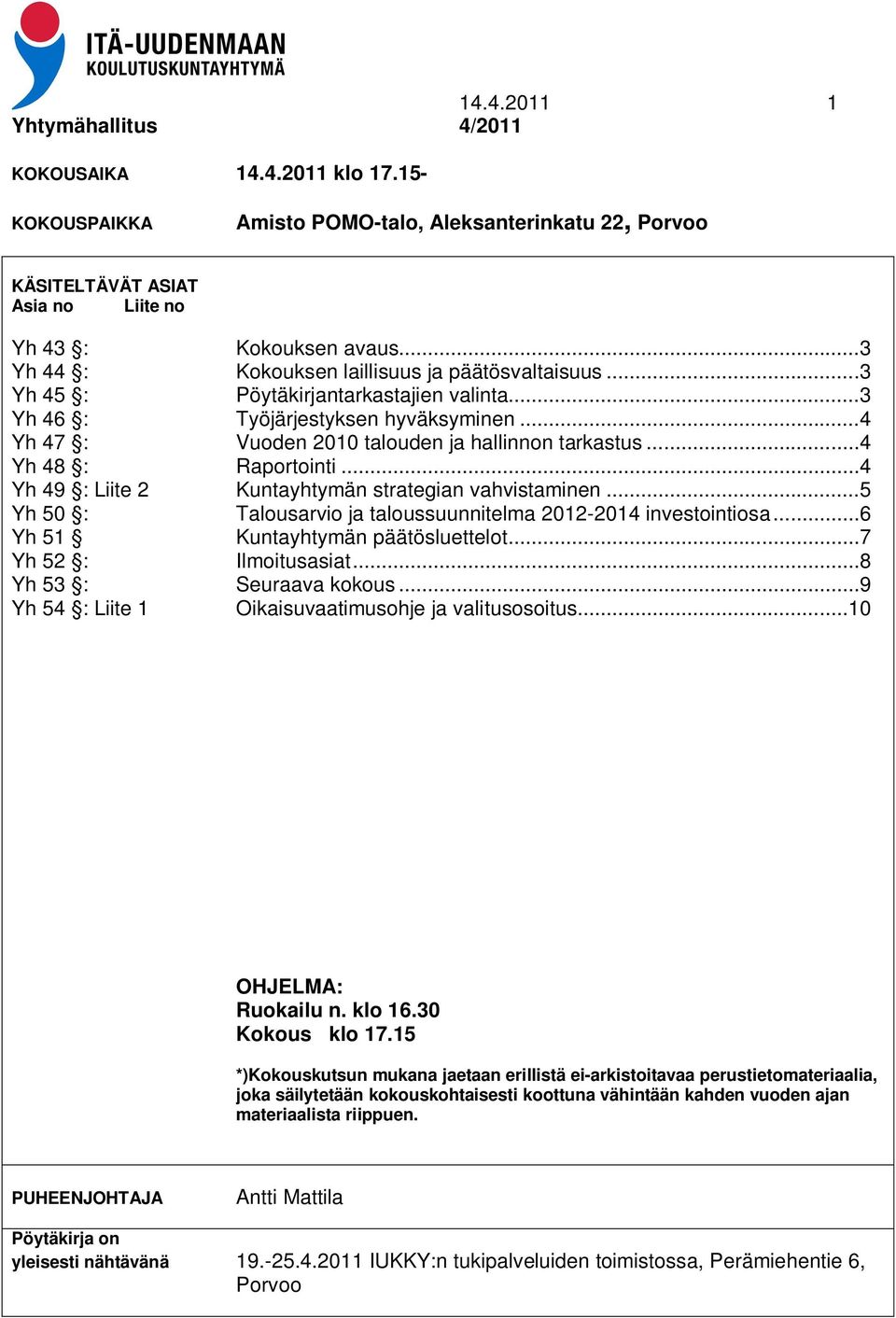 .. 4 Yh 48 : Raportointi... 4 Yh 49 : Liite 2 Kuntayhtymän strategian vahvistaminen... 5 Yh 50 : Talousarvio ja taloussuunnitelma 2012-2014 investointiosa... 6 Yh 51 Kuntayhtymän päätösluettelot.