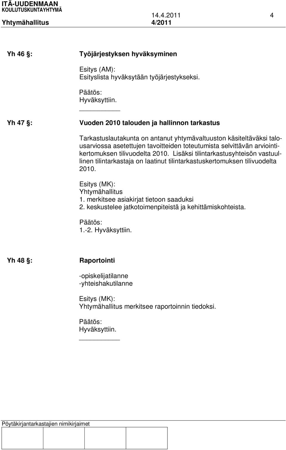 selvittävän arviointikertomuksen tilivuodelta 2010. Lisäksi tilintarkastusyhteisön vastuullinen tilintarkastaja on laatinut tilintarkastuskertomuksen tilivuodelta 2010.